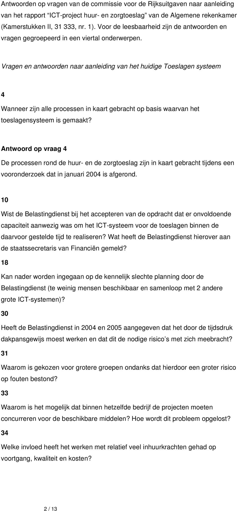 Vragen en antwoorden naar aanleiding van het huidige Toeslagen systeem 4 Wanneer zijn alle processen in kaart gebracht op basis waarvan het toeslagensysteem is gemaakt?