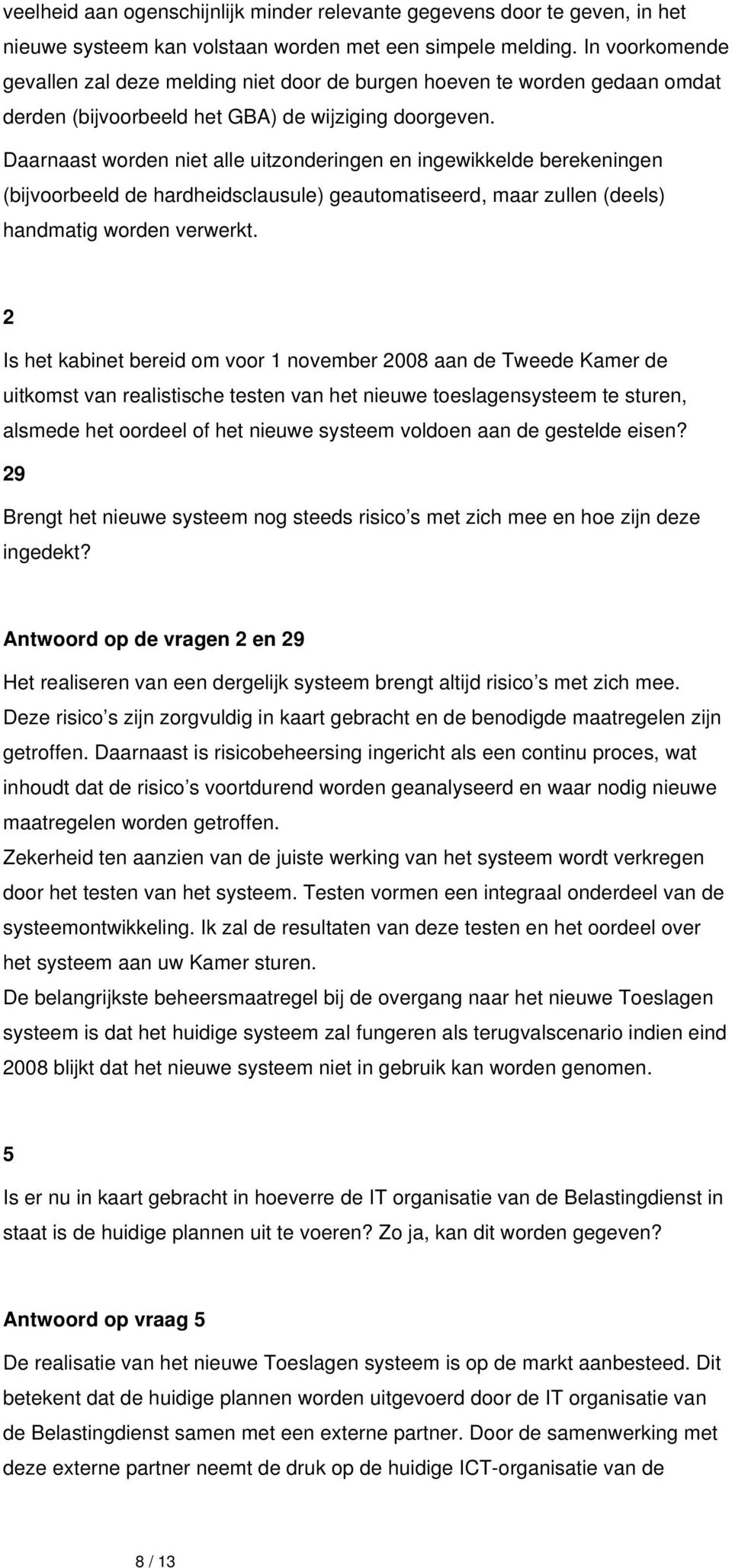 Daarnaast worden niet alle uitzonderingen en ingewikkelde berekeningen (bijvoorbeeld de hardheidsclausule) geautomatiseerd, maar zullen (deels) handmatig worden verwerkt.