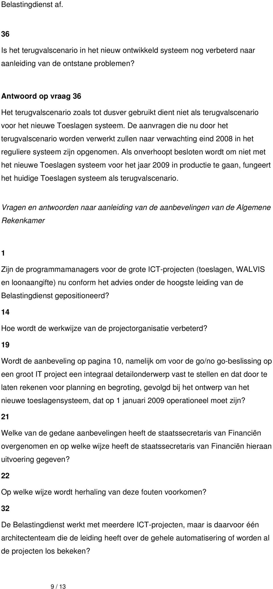 De aanvragen die nu door het terugvalscenario worden verwerkt zullen naar verwachting eind 2008 in het reguliere systeem zijn opgenomen.