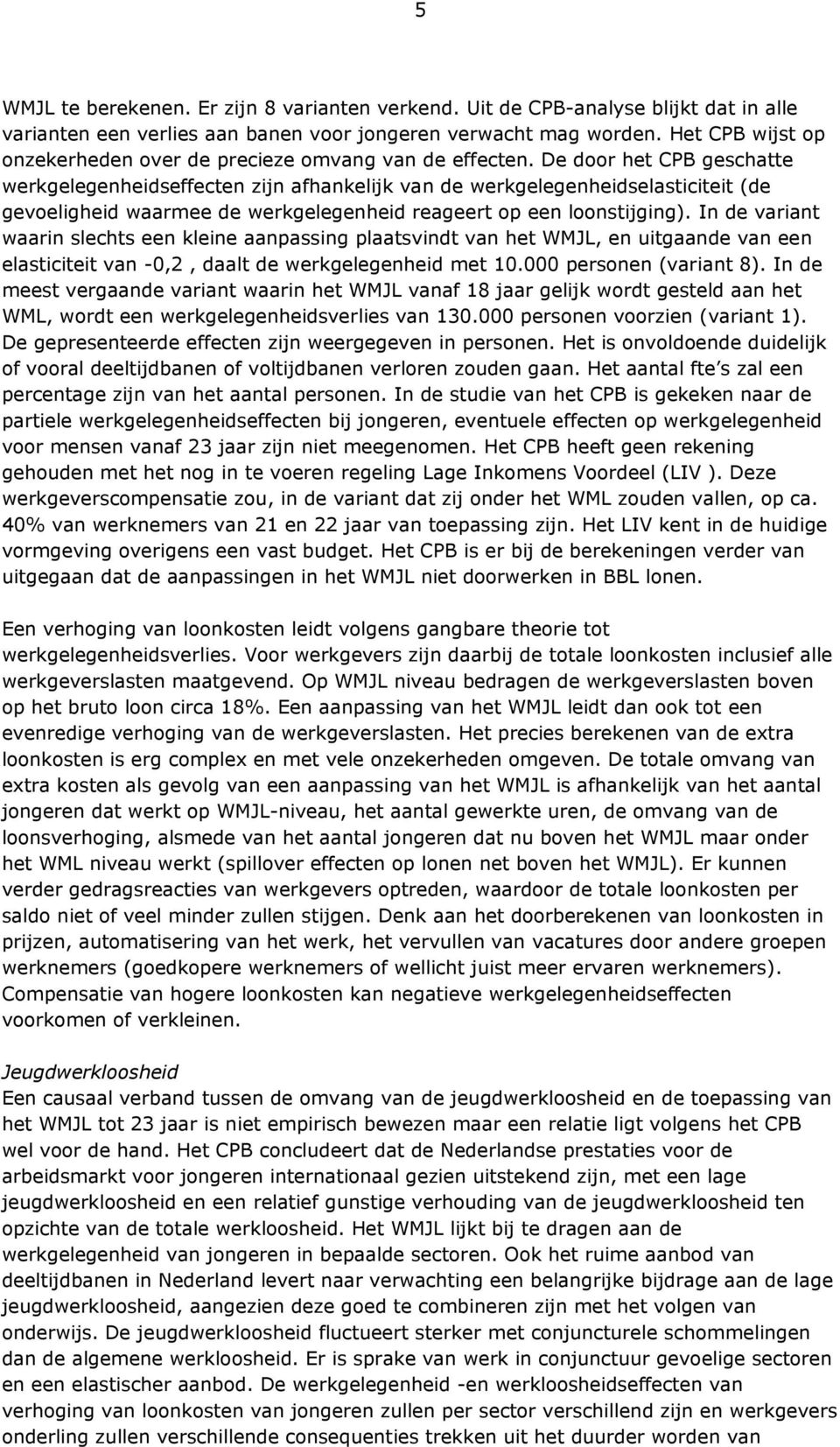 De door het CPB geschatte werkgelegenheidseffecten zijn afhankelijk van de werkgelegenheidselasticiteit (de gevoeligheid waarmee de werkgelegenheid reageert op een loonstijging).