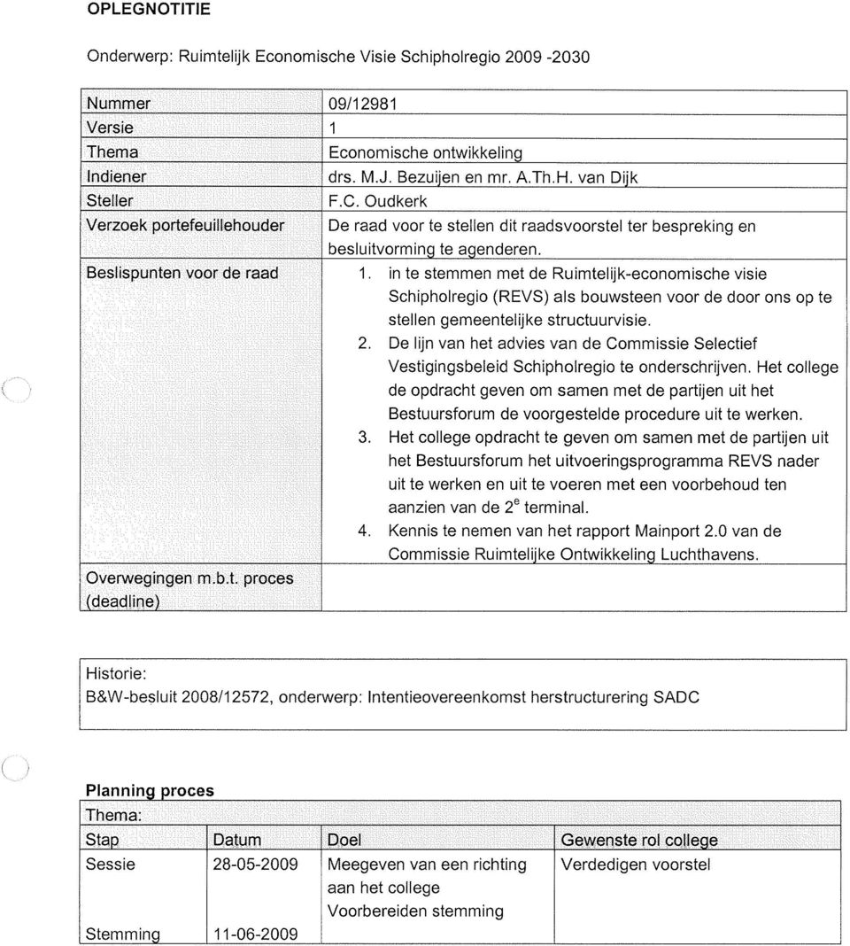 Het college opdracht te geven om samen met de partijen uit het Bestuursforum het uitvoeringsprogramma REVS nader uit te werken en uit te voeren met een voorbehoud ten aanzien van de 2e terminal. 4.