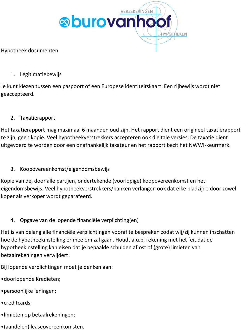 De taxatie dient uitgevoerd te worden door een onafhankelijk taxateur en het rapport bezit het NWWI-keurmerk. 3.