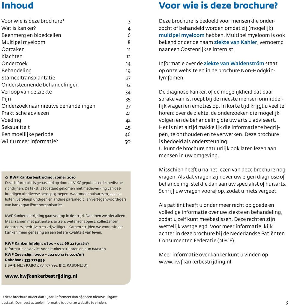 naar nieuwe behandelingen 37 Praktische adviezen 41 Voeding 42 Seksualiteit 45 Een moeilijke periode 46 Wilt u meer informatie? 50 Voor wie is deze brochure?