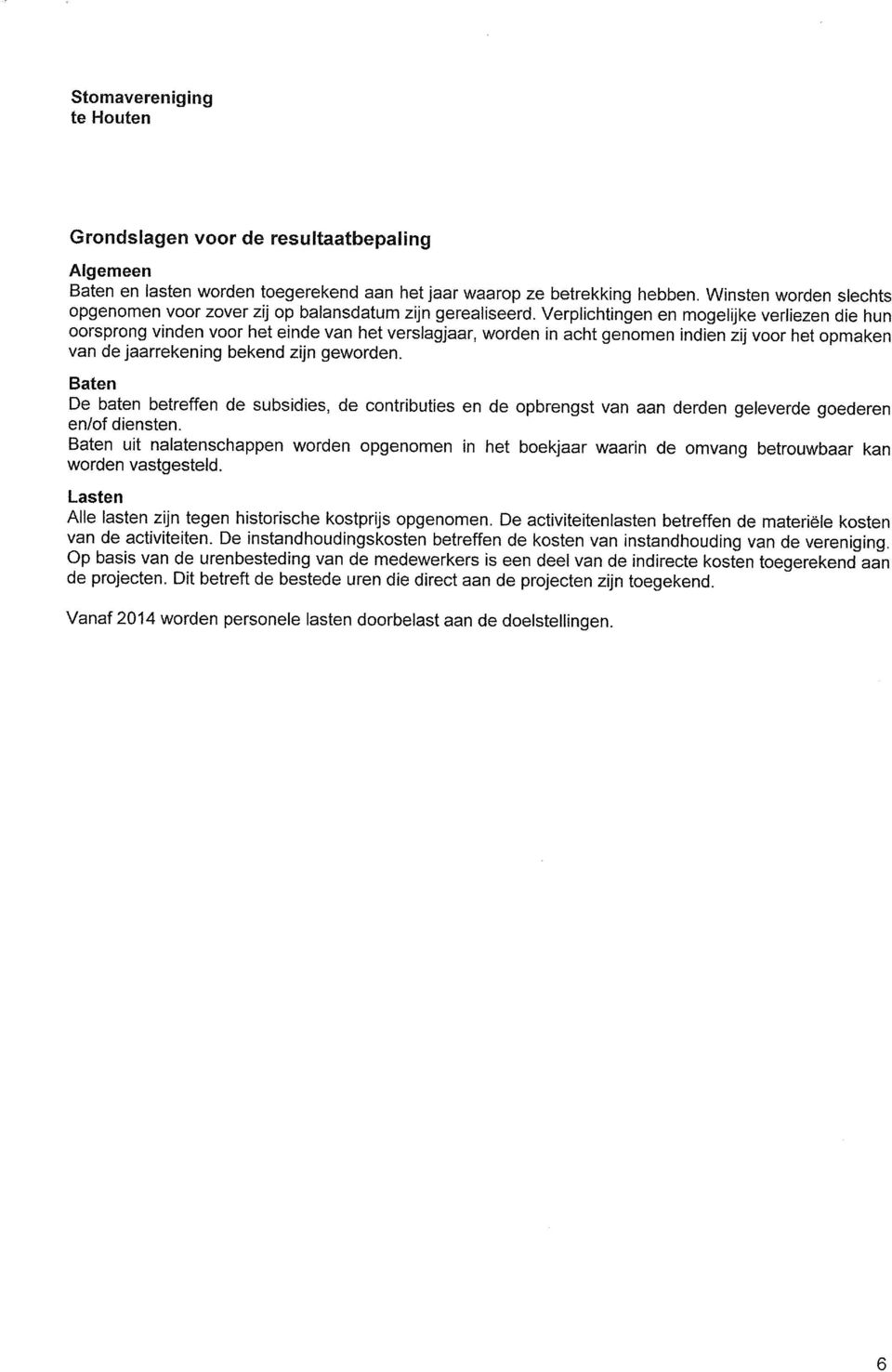 Verplichtingen en mogelijke verliezen die hun oorsprong vinden voor het einde van het verslagjaar, worden in acht genomen indien zij voor het opmaken van de jaarrekening bekend zijn geworden.