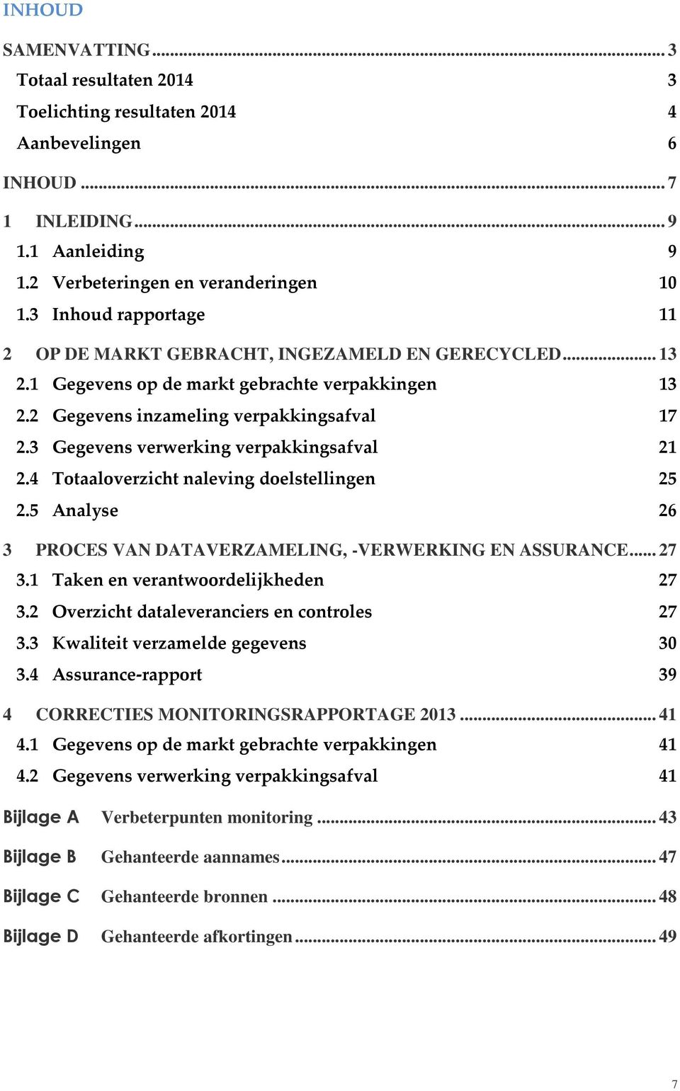 3 Gegevens verwerking verpakkingsafval 21 2.4 Totaaloverzicht naleving doelstellingen 25 2.5 Analyse 26 3 PROCES VAN DATAVERZAMELING, -VERWERKING EN ASSURANCE... 27 3.