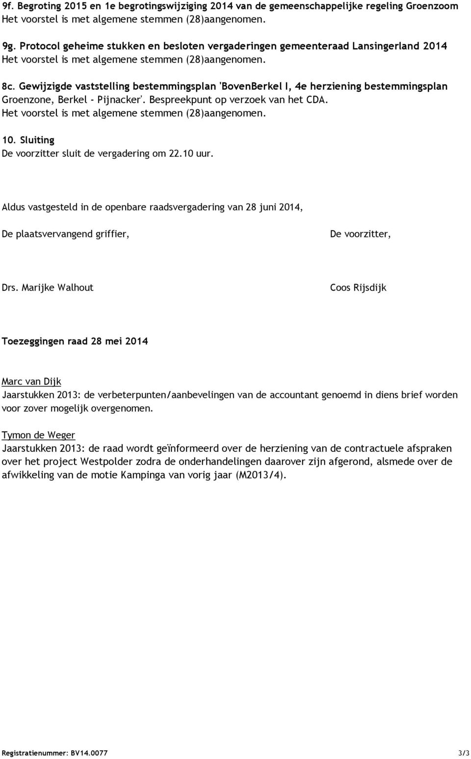 Sluiting De voorzitter sluit de vergadering om 22.10 uur. Aldus vastgesteld in de openbare raadsvergadering van 28 juni 2014, De plaatsvervangend griffier, De voorzitter, Drs.