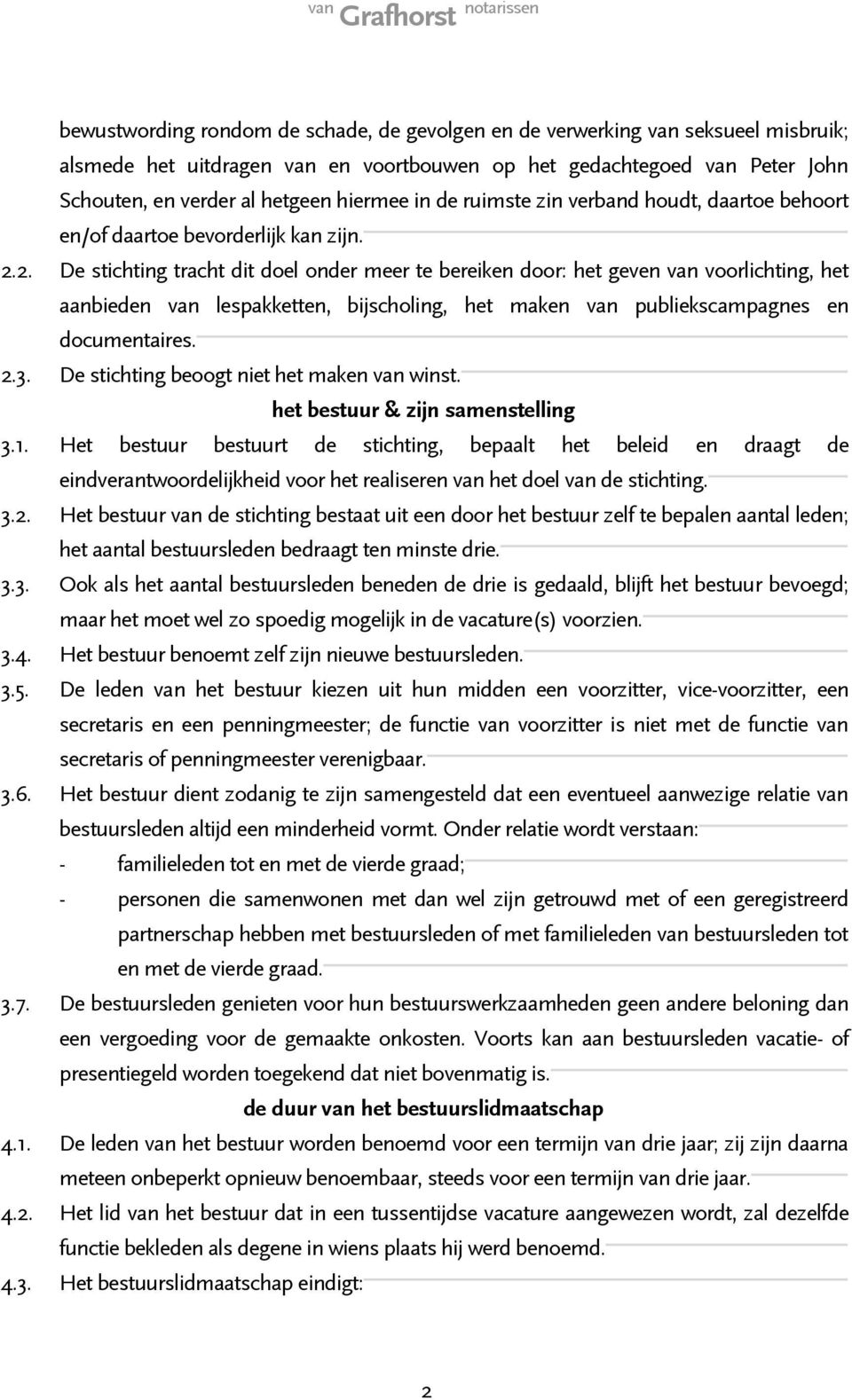 2. De stichting tracht dit doel onder meer te bereiken door: het geven van voorlichting, het aanbieden van lespakketten, bijscholing, het maken van publiekscampagnes en documentaires. 2.3.