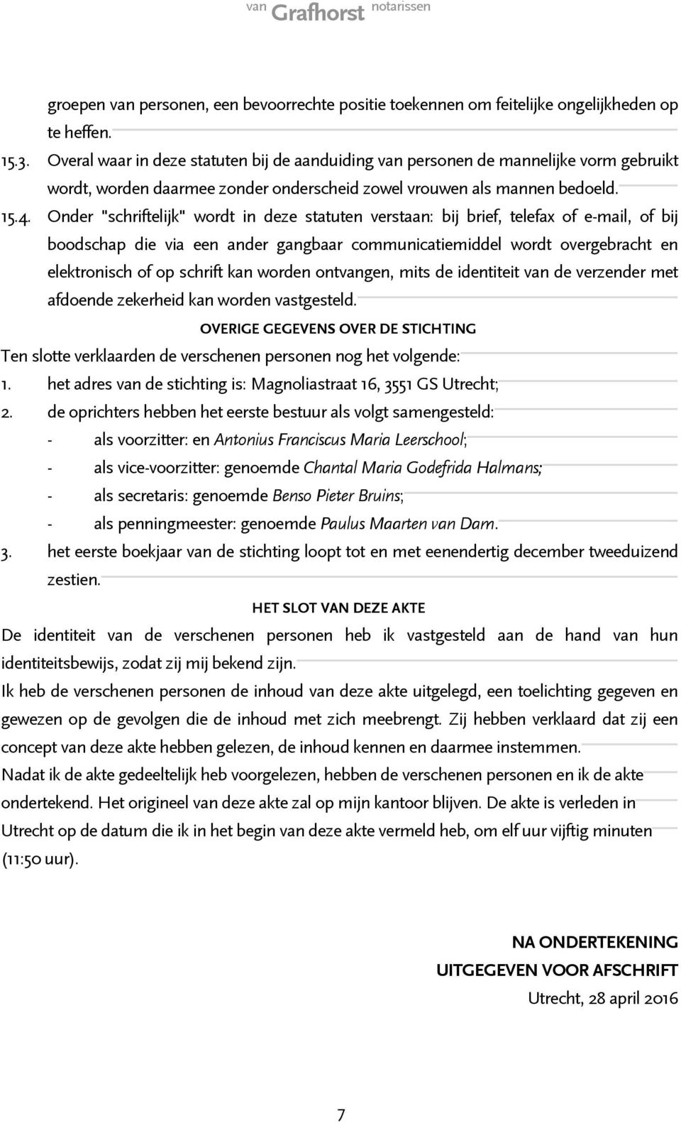 Onder "schriftelijk" wordt in deze statuten verstaan: bij brief, telefax of e-mail, of bij boodschap die via een ander gangbaar communicatiemiddel wordt overgebracht en elektronisch of op schrift kan