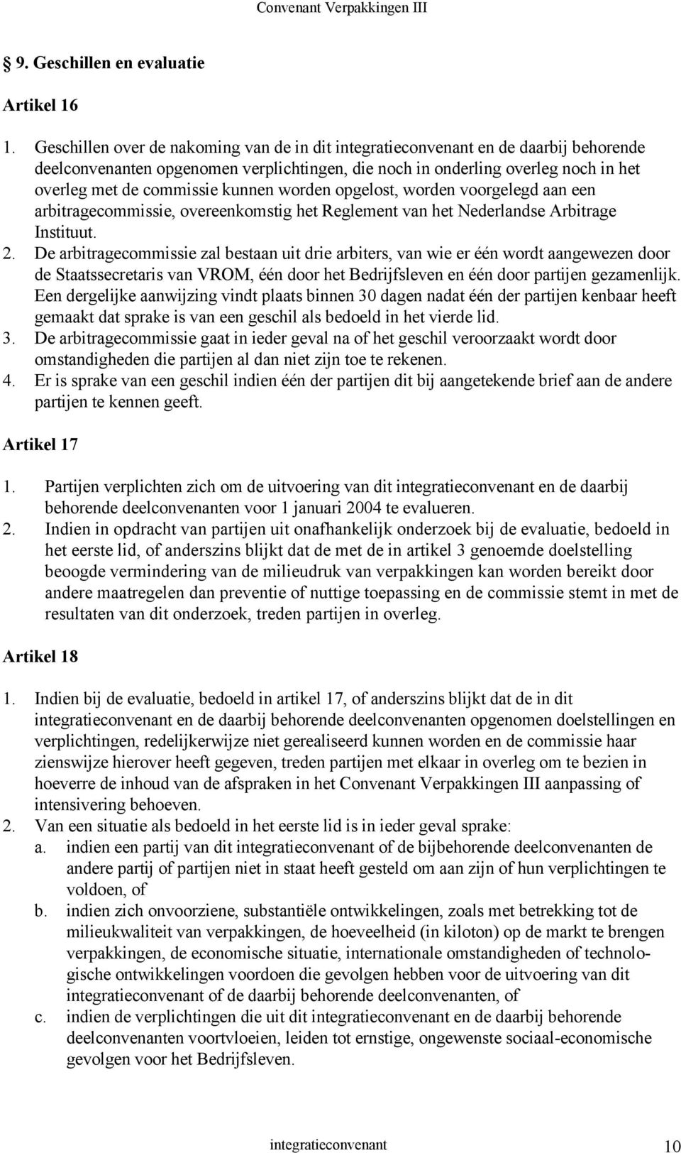 kunnen worden opgelost, worden voorgelegd aan een arbitragecommissie, overeenkomstig het Reglement van het Nederlandse Arbitrage Instituut. 2.