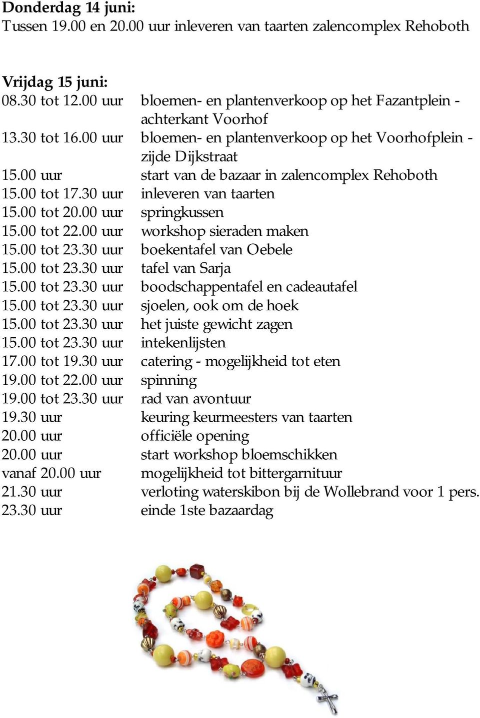 30 uur bloemen- en plantenverkoop op het Fazantplein - achterkant Voorhof bloemen- en plantenverkoop op het Voorhofplein - zijde Dijkstraat start van de bazaar in zalencomplex Rehoboth inleveren van