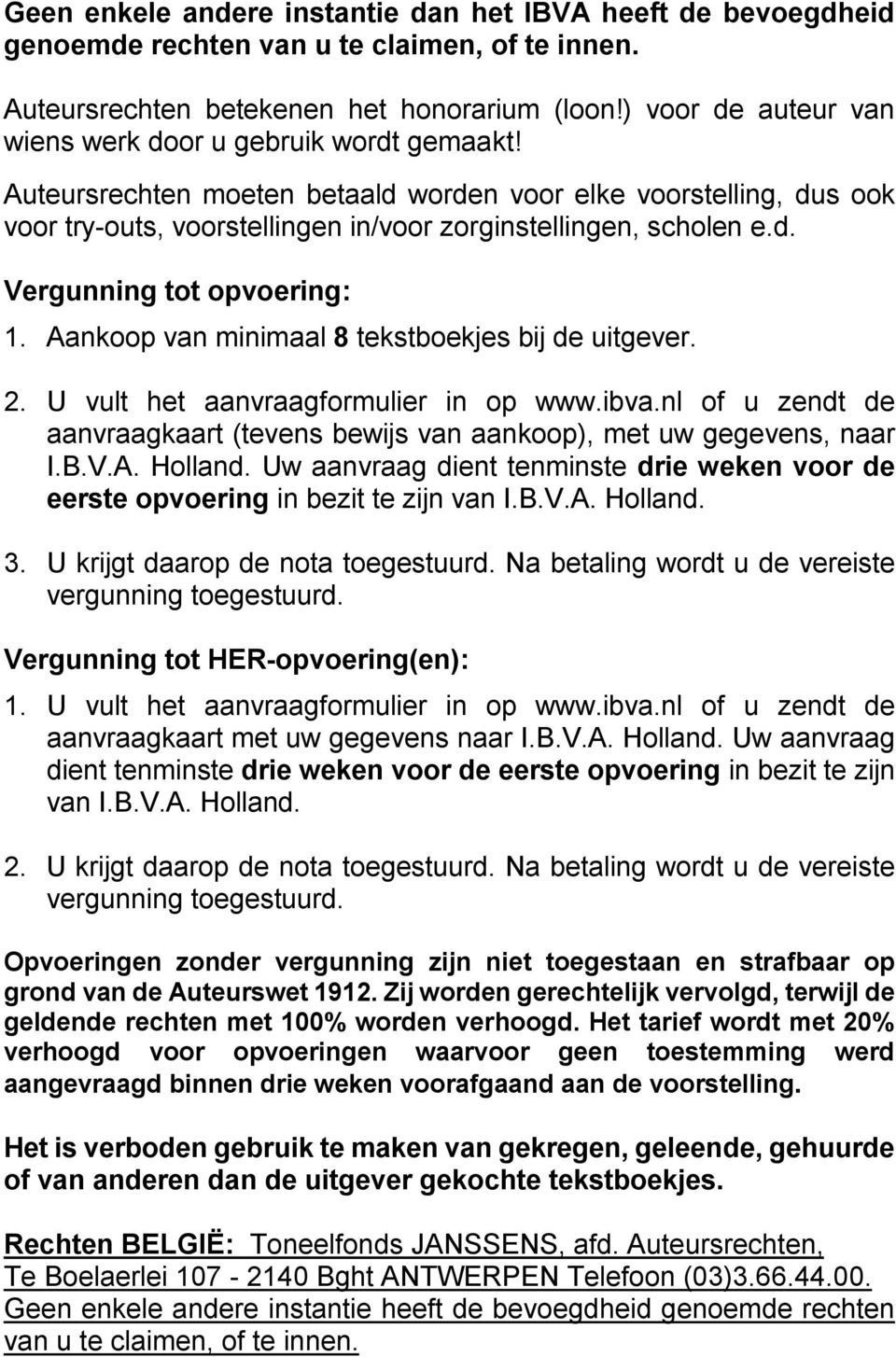 Aankoop van minimaal 8 tekstboekjes bij de uitgever. 2. U vult het aanvraagformulier in op www.ibva.nl of u zendt de aanvraagkaart (tevens bewijs van aankoop), met uw gegevens, naar I.B.V.A. Holland.