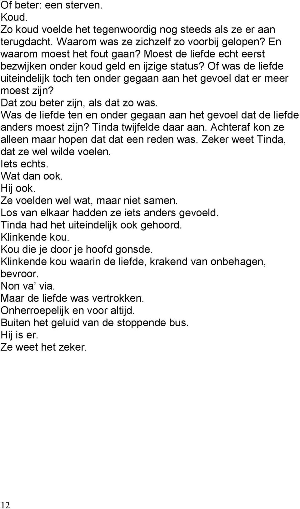 Was de liefde ten en onder gegaan aan het gevoel dat de liefde anders moest zijn? Tinda twijfelde daar aan. Achteraf kon ze alleen maar hopen dat dat een reden was.