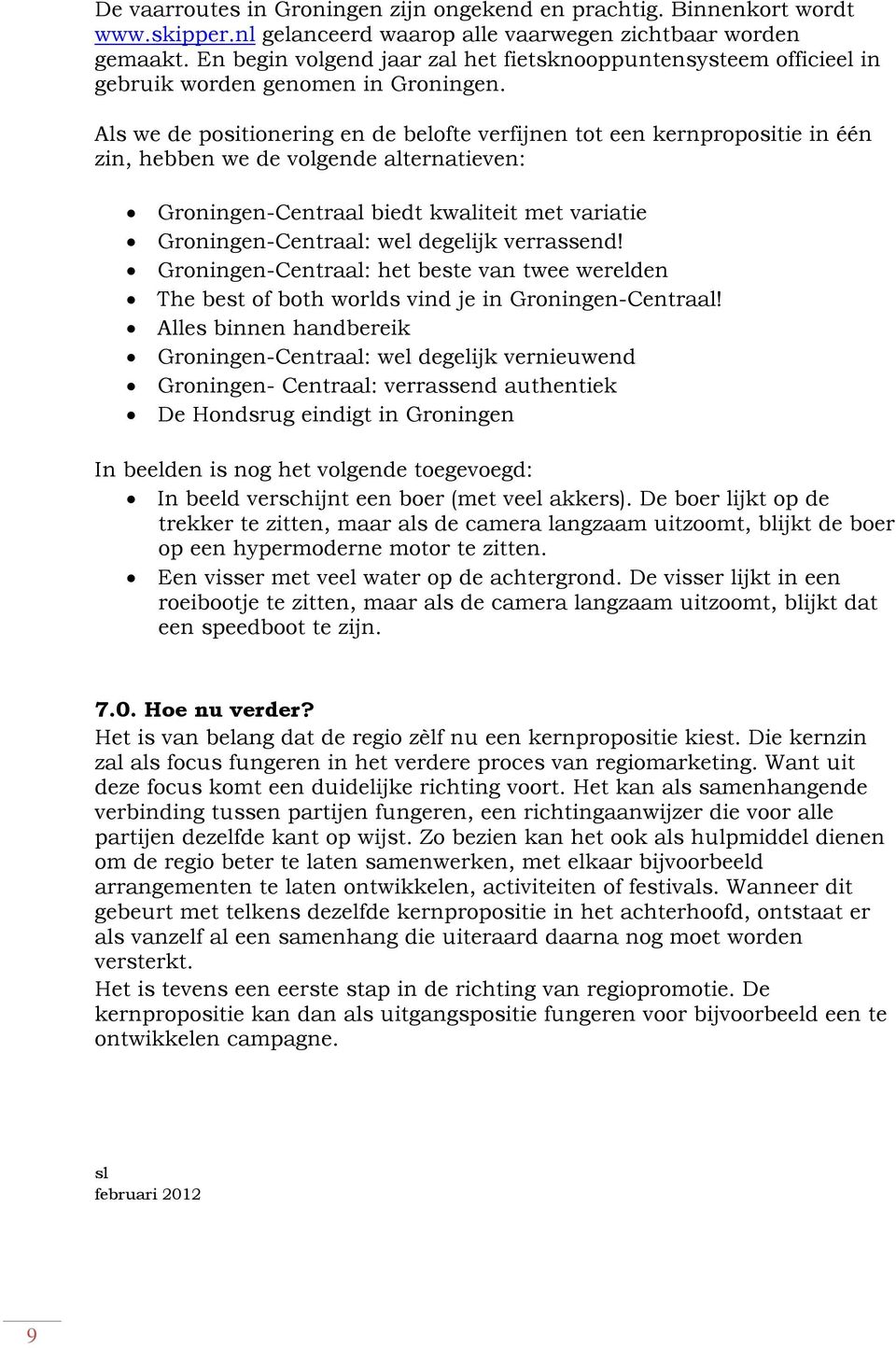 Als we de positionering en de belofte verfijnen tot een kernpropositie in één zin, hebben we de volgende alternatieven: Groningen-Centraal biedt kwaliteit met variatie Groningen-Centraal: wel