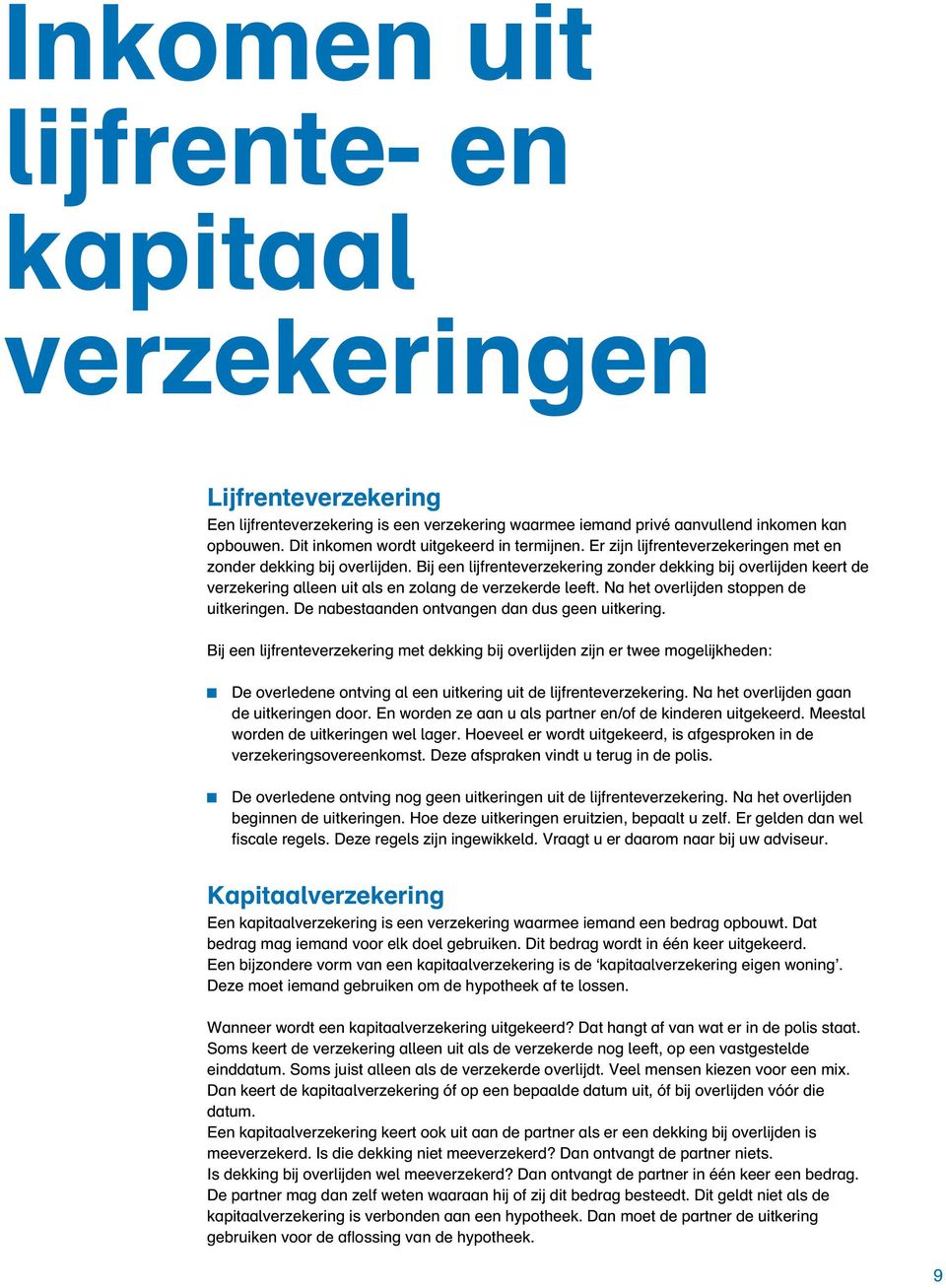 Bij een lijfrenteverzekering zonder dekking bij overlijden keert de verzekering alleen uit als en zolang de verzekerde leeft. Na het overlijden stoppen de uitkeringen.