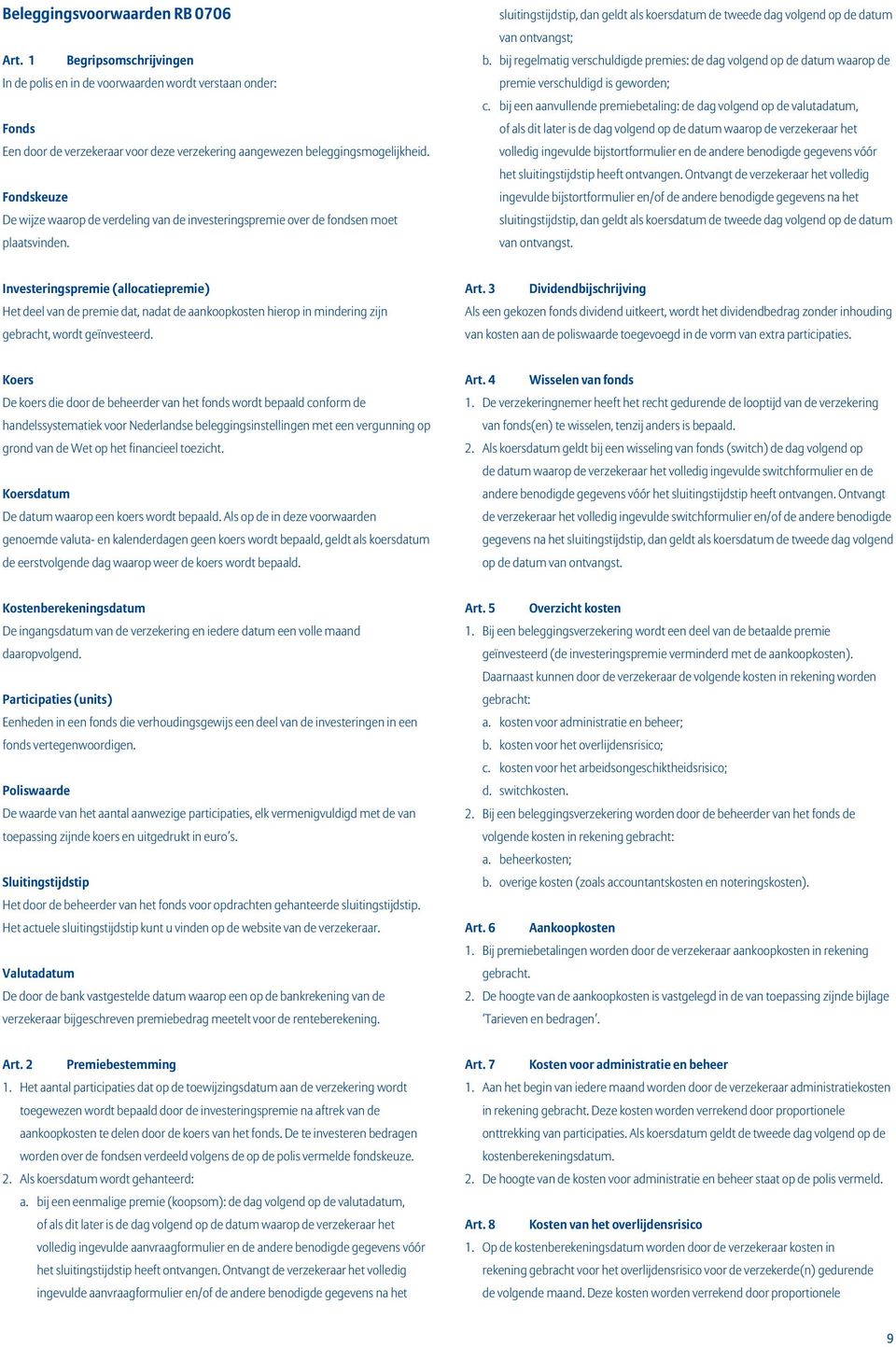 bij regelmatig verschuldigde premies: de dag volgend op de datum waarop de premie verschuldigd is geworden; c.