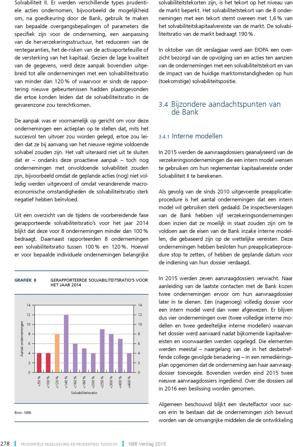 specifiek zijn voor de onderneming, een aanpassing van de herverzekeringsstructuur, het reduceren van de rentegaranties, het de-risken van de activaportefeuille of de versterking van het kapitaal.