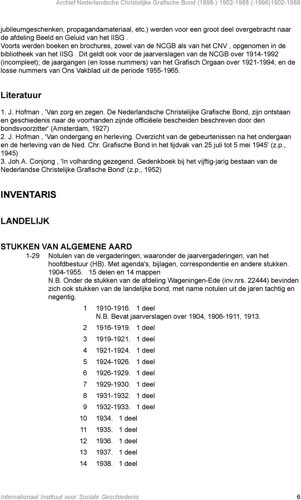 Dit geldt ook voor de jaarverslagen van de NCGB over 1914-1992 (incompleet); de jaargangen (en losse nummers) van het Grafisch Orgaan over 1921-1994; en de losse nummers van Ons Vakblad uit de