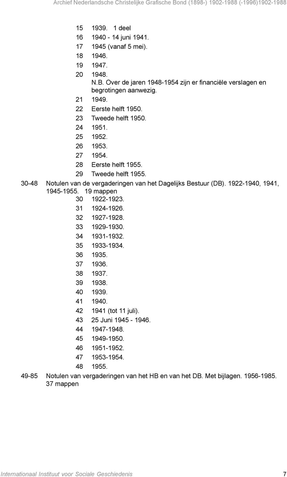 1922-1940, 1941, 1945-1955. 19 mappen 30 1922-1923. 31 1924-1926. 32 1927-1928. 33 1929-1930. 34 1931-1932. 35 1933-1934. 36 1935. 37 1936. 38 1937. 39 1938. 40 1939. 41 1940. 42 1941 (tot 11 juli).