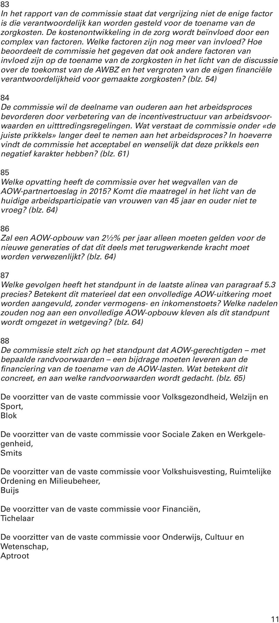 Hoe beoordeelt de commissie het gegeven dat ook andere factoren van invloed zijn op de toename van de zorgkosten in het licht van de discussie over de toekomst van de AWBZ en het vergroten van de