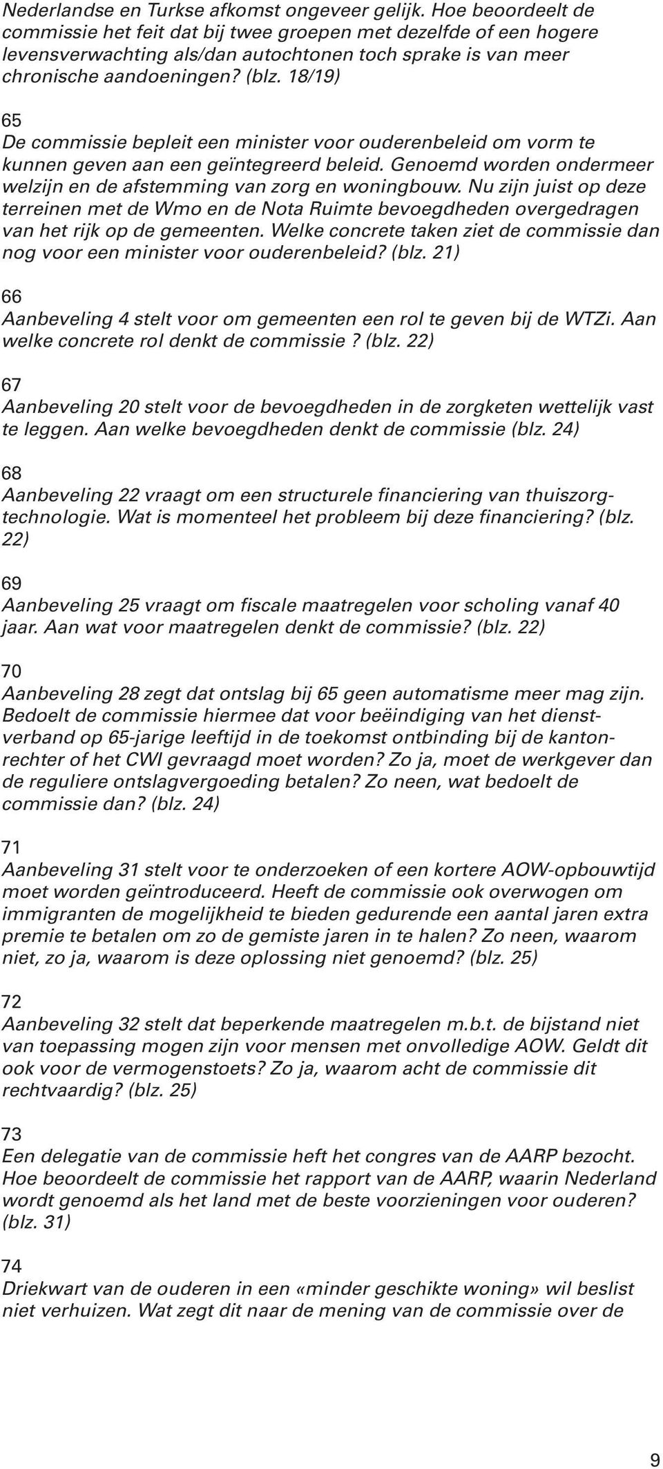 18/19) 65 De commissie bepleit een minister voor ouderenbeleid om vorm te kunnen geven aan een geïntegreerd beleid. Genoemd worden ondermeer welzijn en de afstemming van zorg en woningbouw.