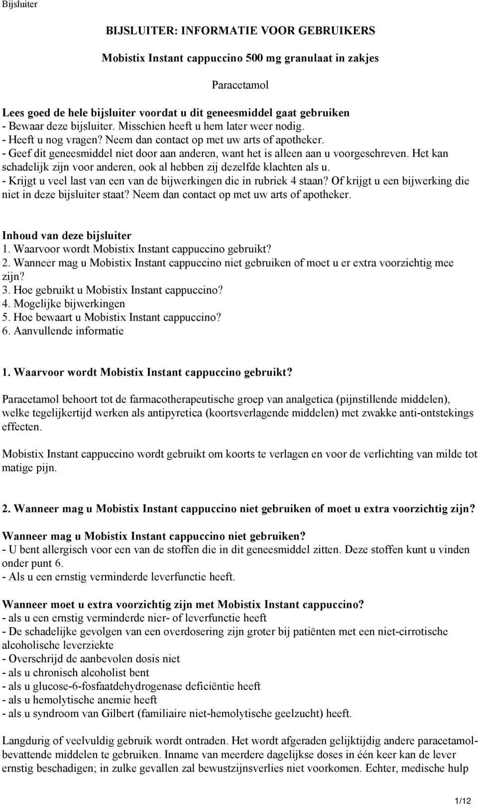 - Geef dit geneesmiddel niet door aan anderen, want het is alleen aan u voorgeschreven. Het kan schadelijk zijn voor anderen, ook al hebben zij dezelfde klachten als u.