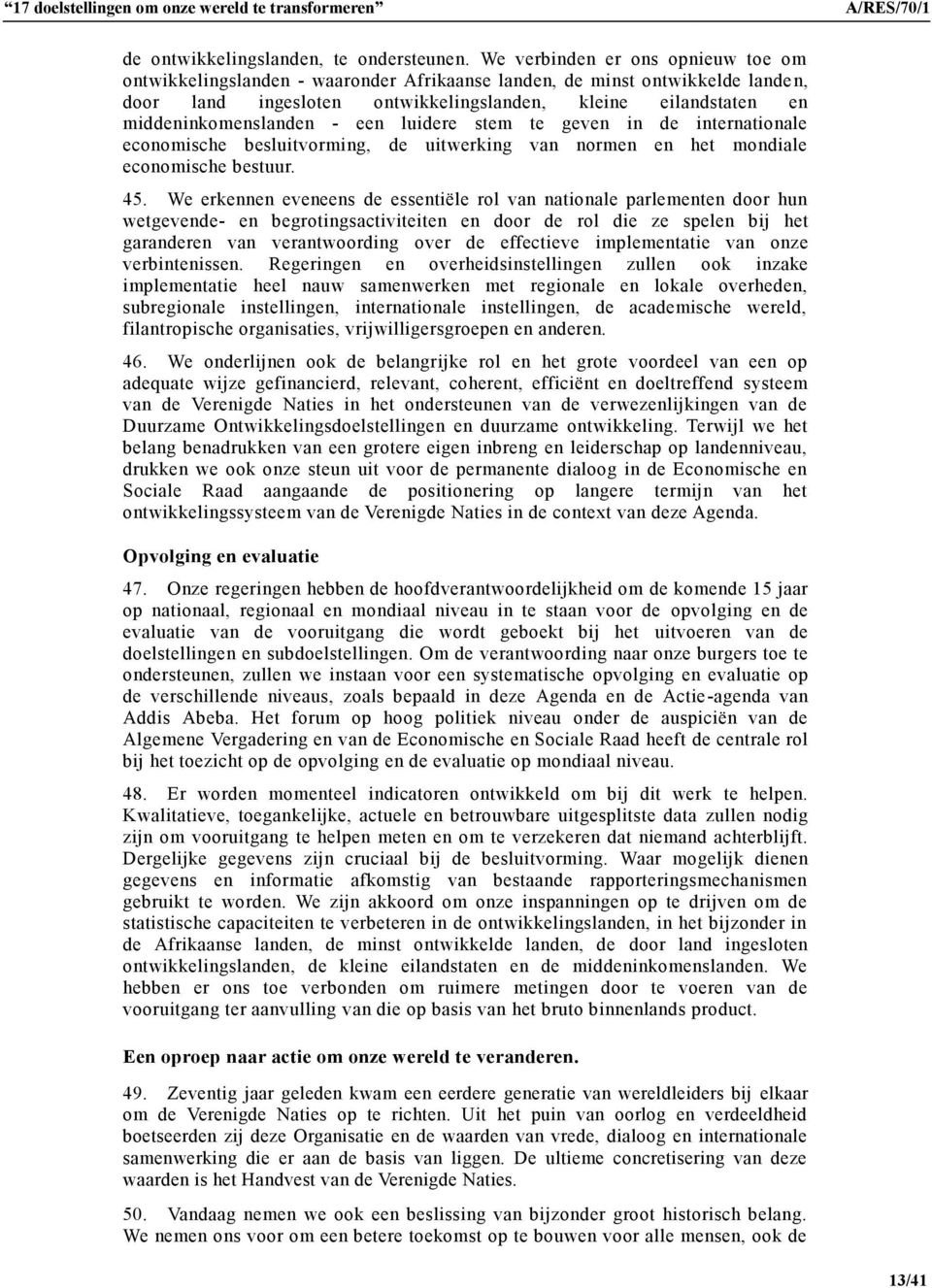 middeninkomenslanden - een luidere stem te geven in de internationale economische besluitvorming, de uitwerking van normen en het mondiale economische bestuur. 45.