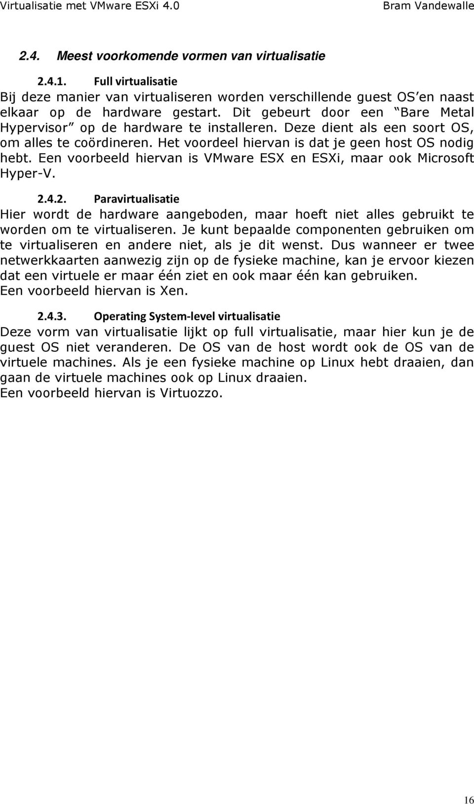 Een voorbeeld hiervan is VMware ESX en ESXi, maar ook Microsoft Hyper-V. 2.4.2. Paravirtualisatie Hier wordt de hardware aangeboden, maar hoeft niet alles gebruikt te worden om te virtualiseren.