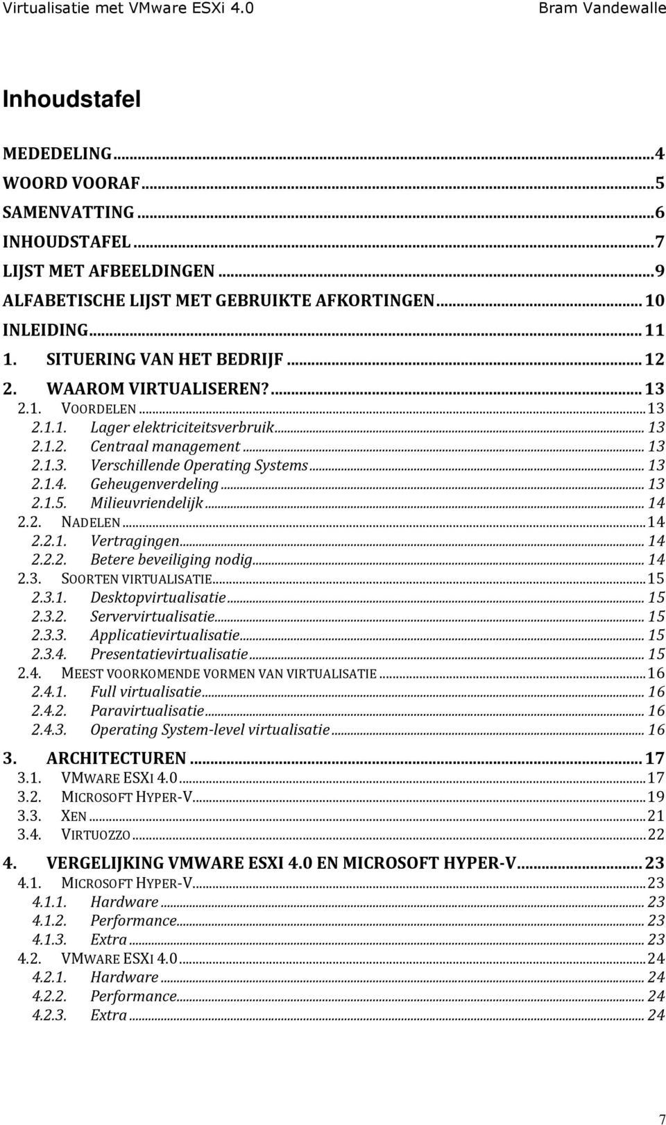 ..13 2.1.5. Milieuvriendelijk...14 2.2. NADELEN...14 2.2.1. Vertragingen...14 2.2.2. Betere beveiliging nodig...14 2.3. SOORTEN VIRTUALISATIE...15 2.3.1. Desktopvirtualisatie...15 2.3.2. Servervirtualisatie.