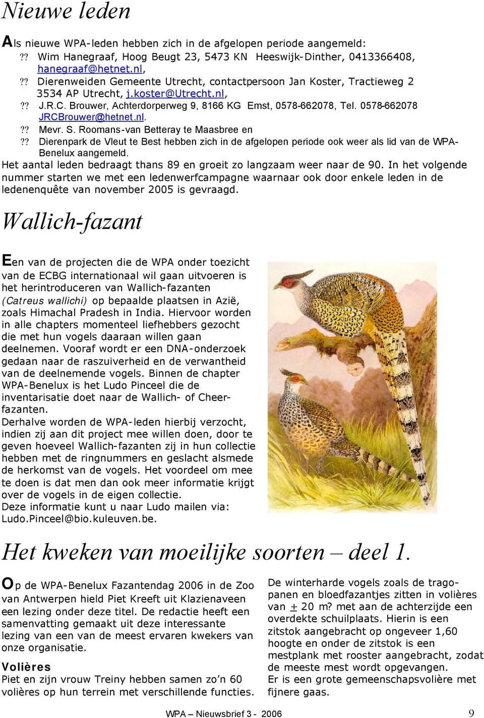 0578-662078 JRCBrouwer@hetnet.nl.?? Mevr. S. Roomans-van Betteray te Maasbree en?? Dierenpark de Vleut te Best hebben zich in de afgelopen periode ook weer als lid van de WPA- Benelux aangemeld.