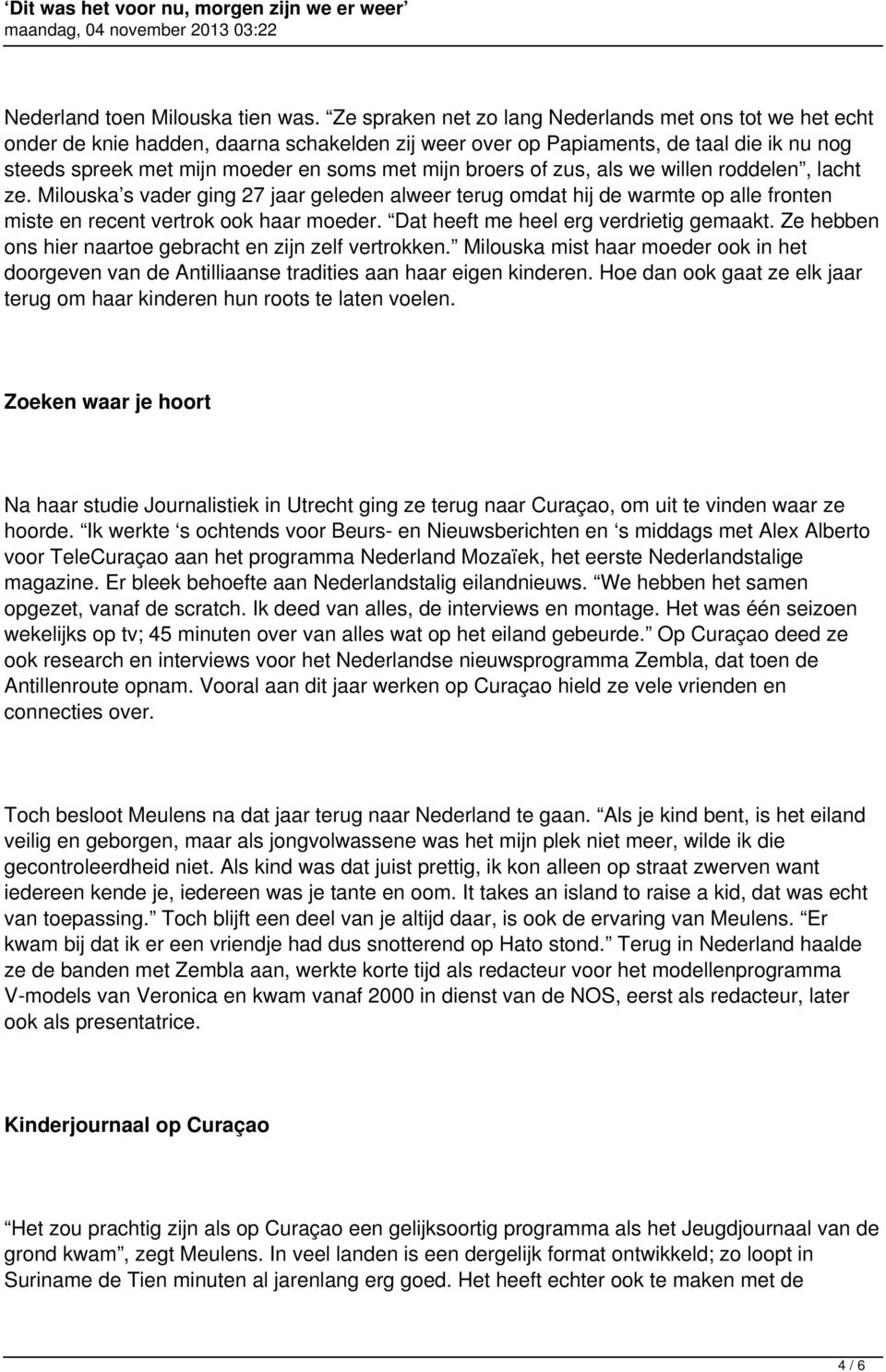 broers of zus, als we willen roddelen, lacht ze. Milouska s vader ging 27 jaar geleden alweer terug omdat hij de warmte op alle fronten miste en recent vertrok ook haar moeder.