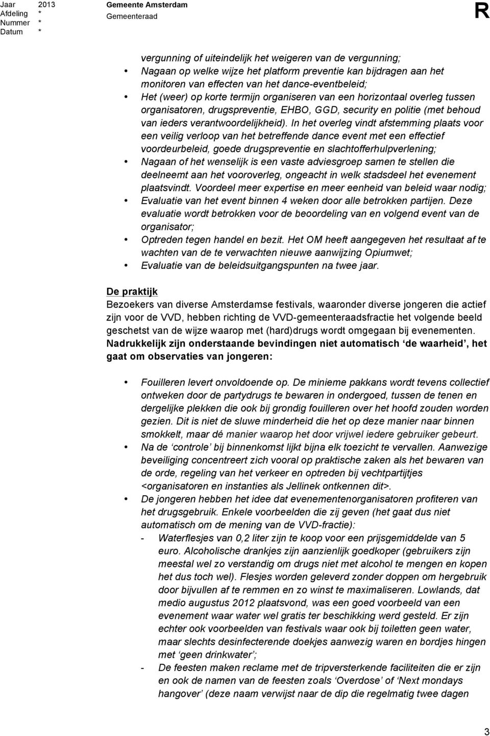 In het overleg vindt afstemming plaats voor een veilig verloop van het betreffende dance event met een effectief voordeurbeleid, goede drugspreventie en slachtofferhulpverlening; Nagaan of het