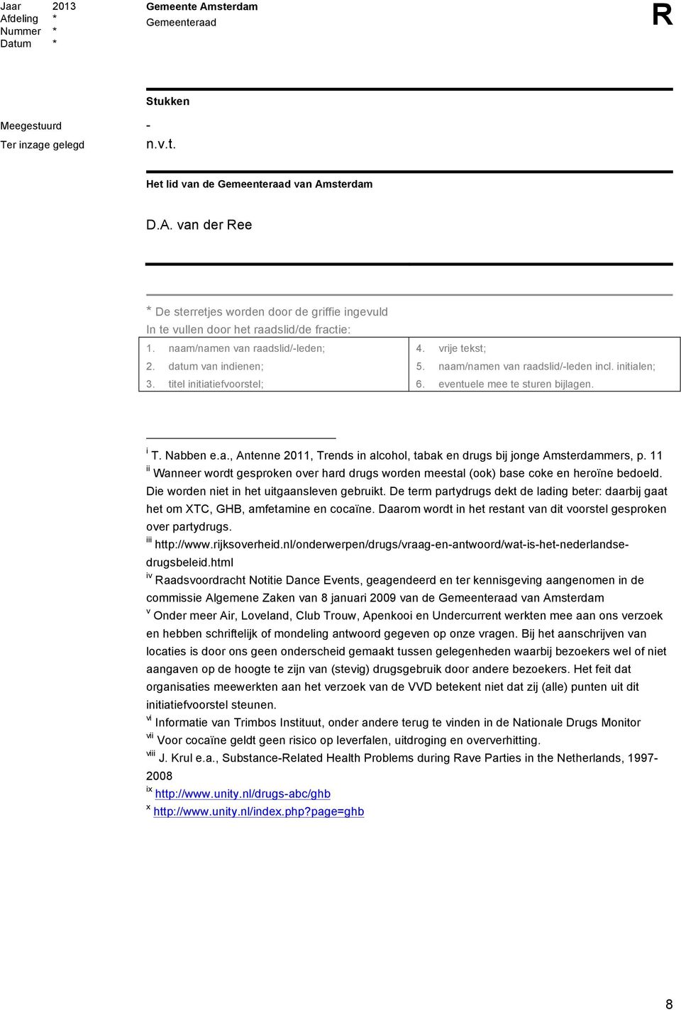 Nabben e.a., Antenne 2011, Trends in alcohol, tabak en drugs bij jonge Amsterdammers, p. 11 ii Wanneer wordt gesproken over hard drugs worden meestal (ook) base coke en heroïne bedoeld.