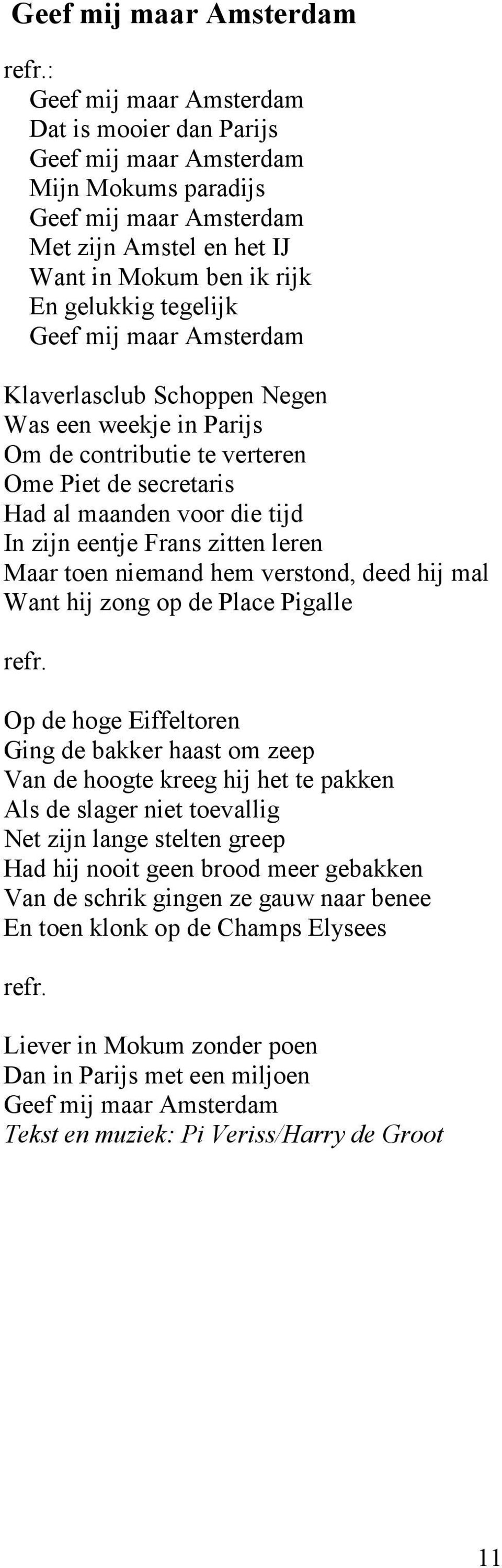 zitten leren Maar toen niemand hem verstond, deed hij mal Want hij zong op de Place Pigalle Op de hoge Eiffeltoren Ging de bakker haast om zeep Van de hoogte kreeg hij het te pakken Als de slager