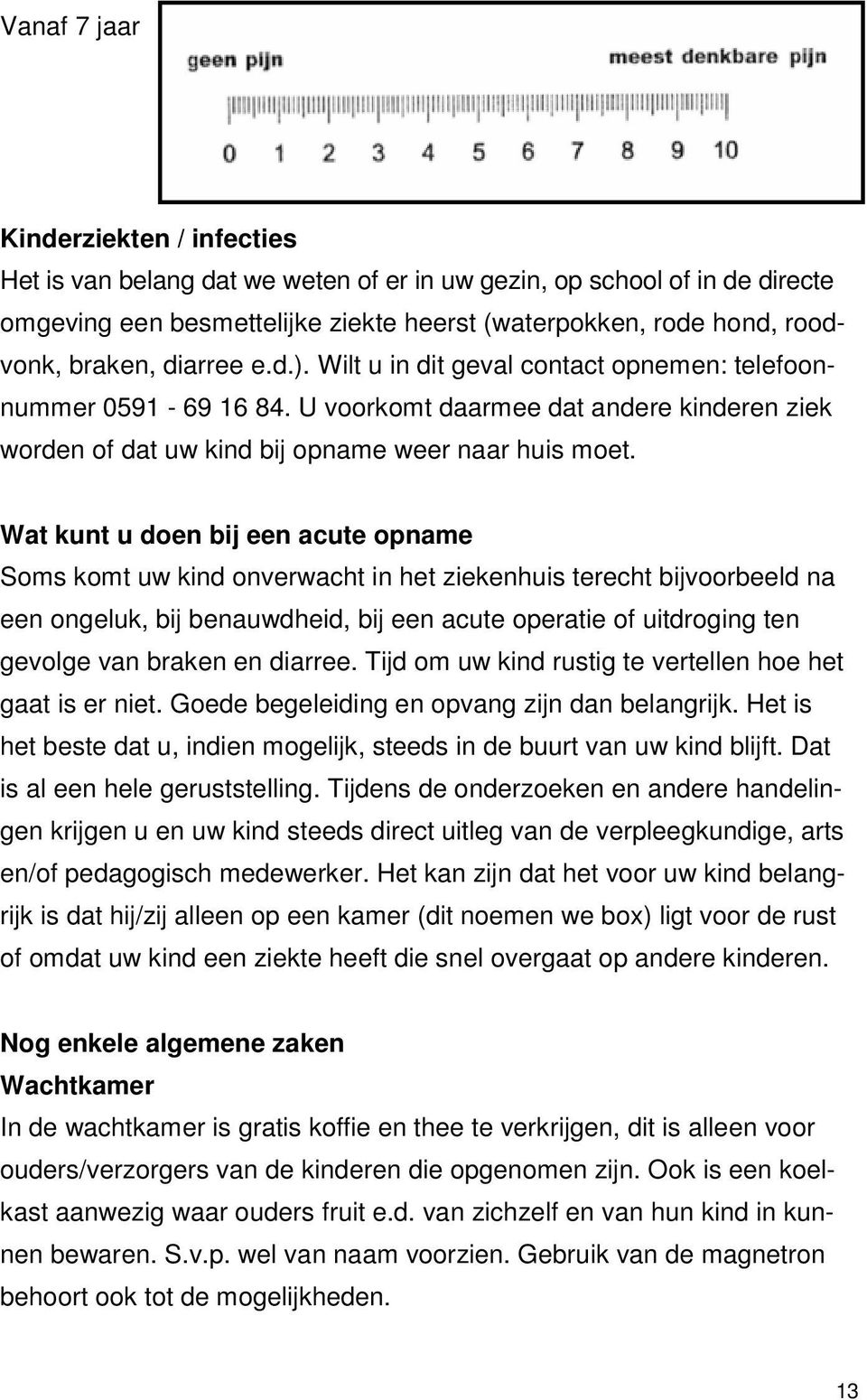 Wilt u in dit geval contact opnemen: telefoonnummer 0591-69 16 84. U voorkomt daarmee dat andere kinderen ziek worden of dat uw kind bij opname weer naar huis moet.