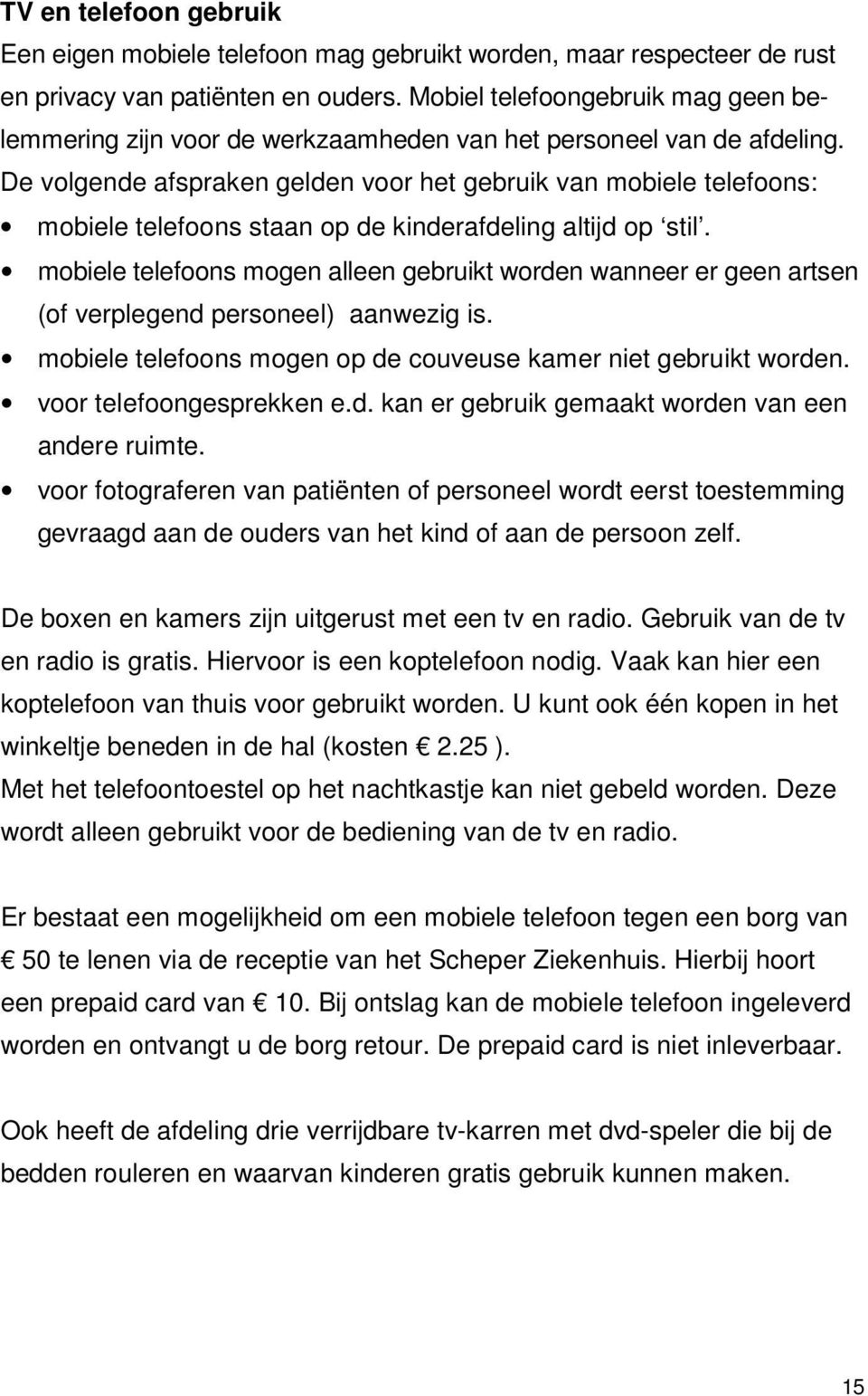 De volgende afspraken gelden voor het gebruik van mobiele telefoons: mobiele telefoons staan op de kinderafdeling altijd op stil.