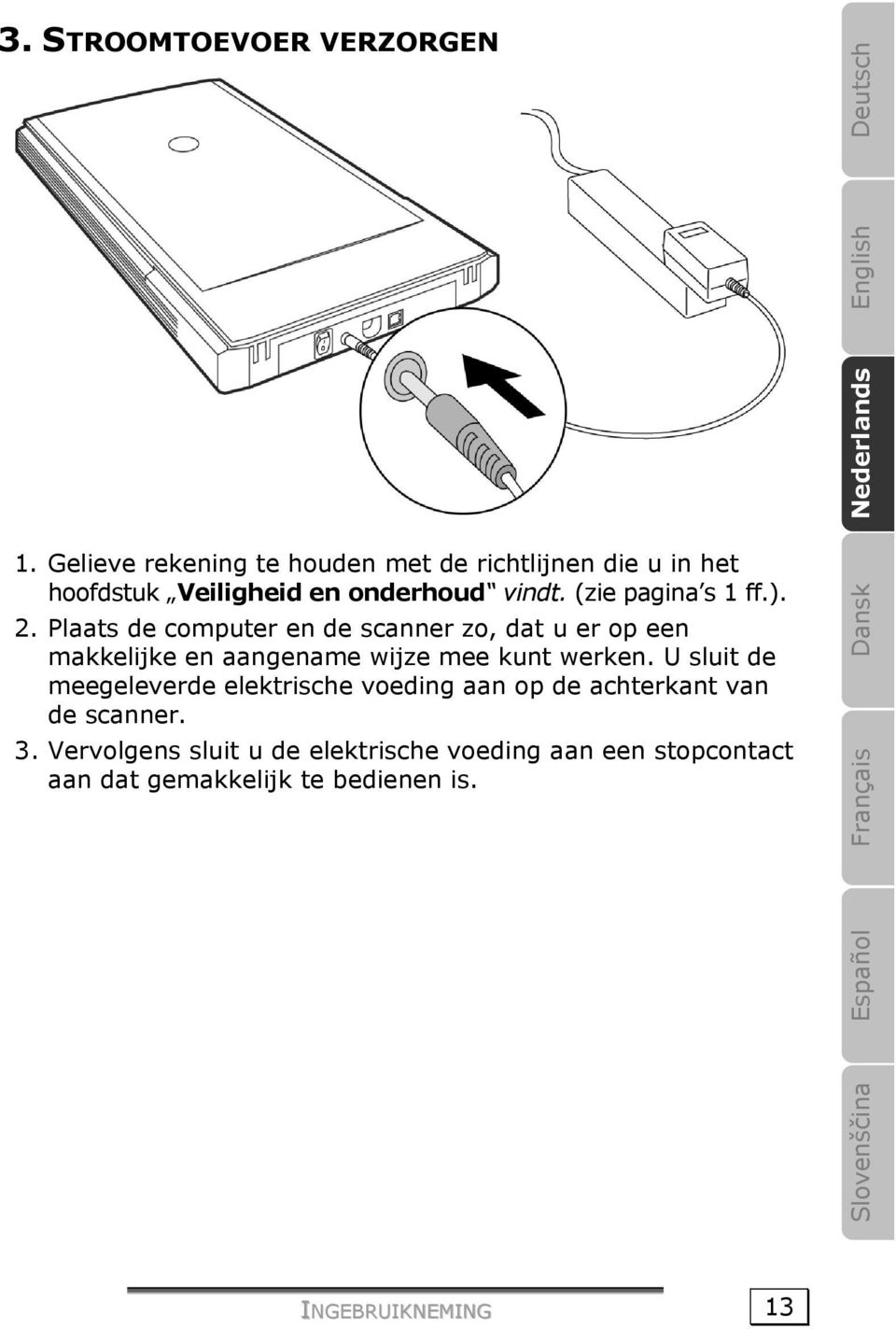 Plaats de computer en de scanner zo, dat u er op een makkelijke en aangename wijze mee kunt werken.