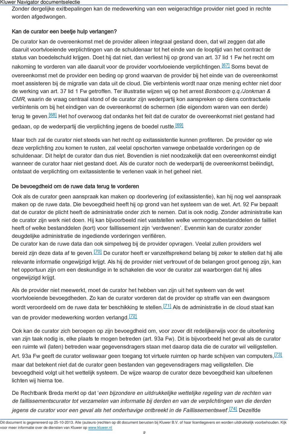 contract de status van boedelschuld krijgen. Doet hij dat niet, dan verliest hij op grond van art.