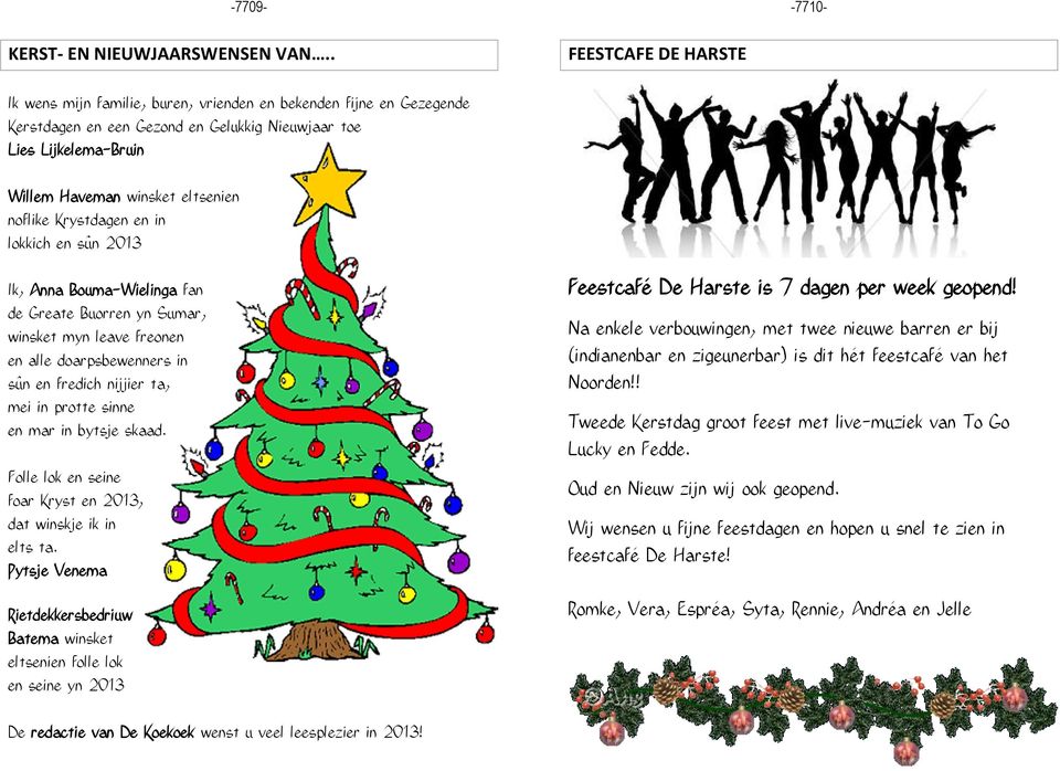 noflike Krystdagen en in lokkich en sûn 2013 Ik, Anna Bouma-Wielinga fan de Greate Buorren yn Sumar, winsket myn leave freonen en alle doarpsbewenners in sûn en fredich nijjier ta, mei in protte