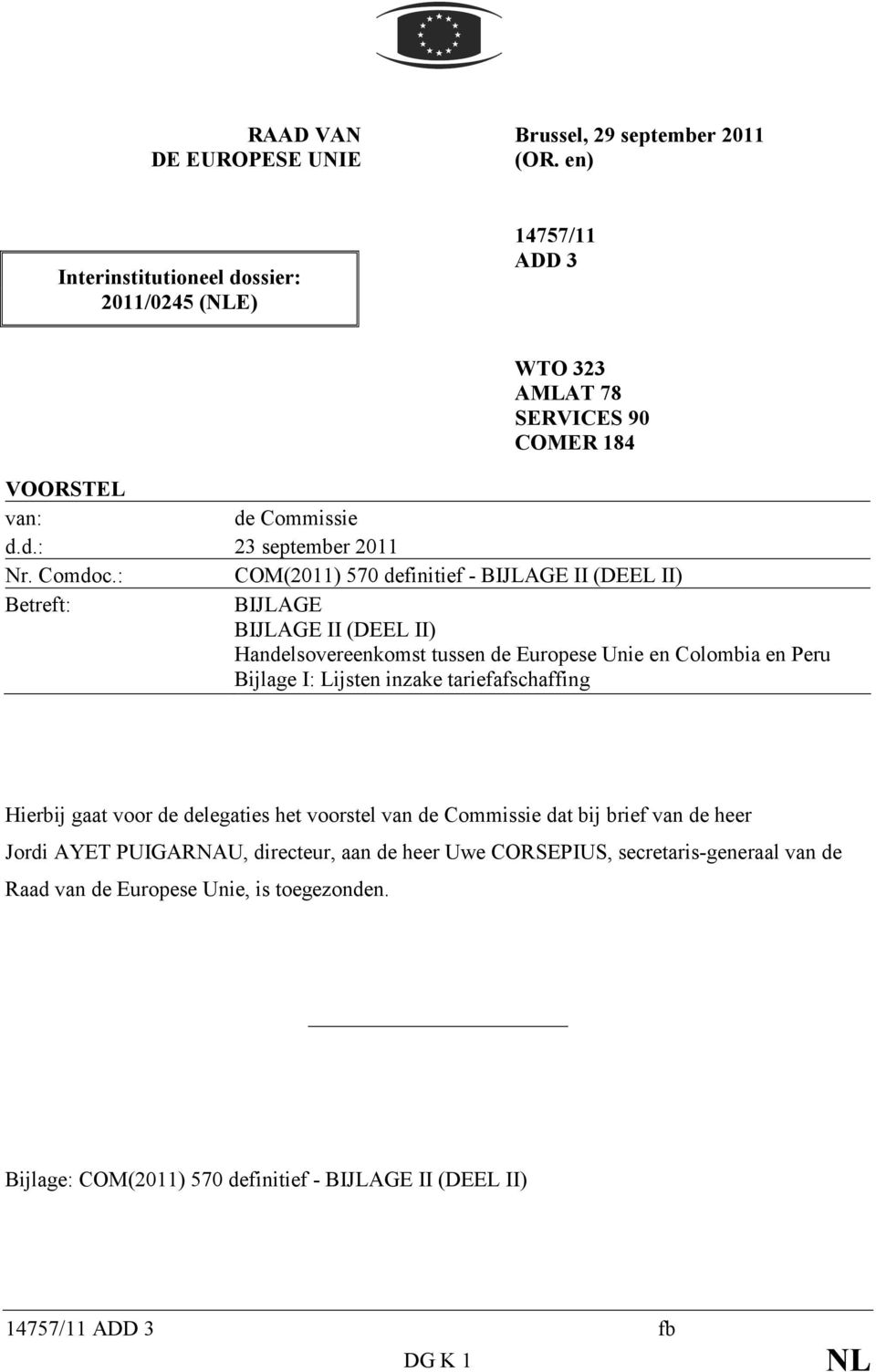 : COM(2011) 570 definitief - BIJLAGE II (DEEL II) Betreft: BIJLAGE BIJLAGE II (DEEL II) Handelsovereenkomst tussen de Europese Unie en Colombia en Peru Bijlage I: Lijsten inzake