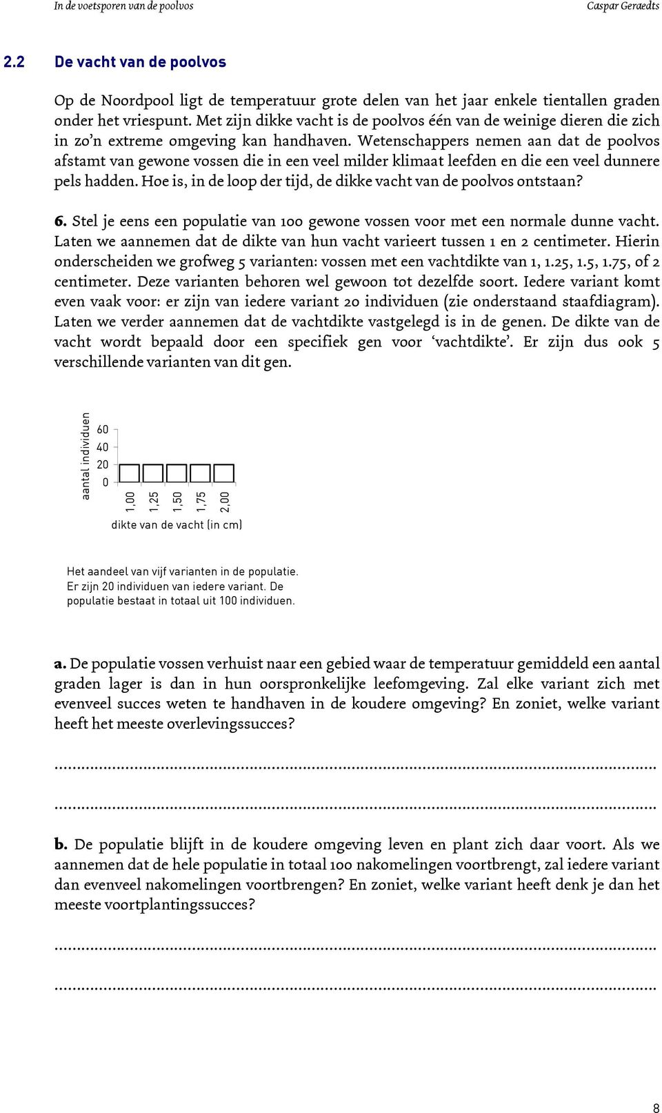 Wetenschappers nemen aan dat de poolvos afstamt van gewone vossen die in een veel milder klimaat leefden en die een veel dunnere pels hadden.