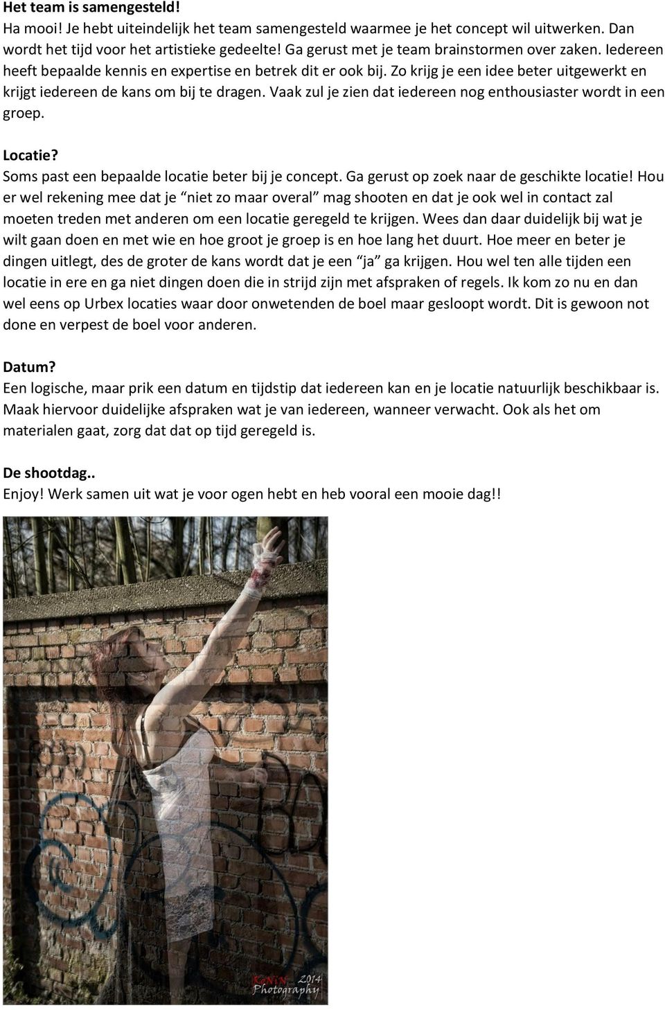 Vaak zul je zien dat iedereen nog enthousiaster wordt in een groep. Locatie? Soms past een bepaalde locatie beter bij je concept. Ga gerust op zoek naar de geschikte locatie!