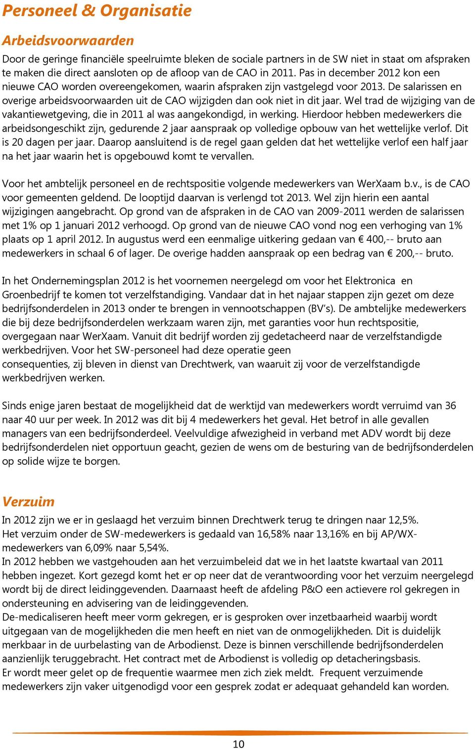 De salarissen en overige arbeidsvoorwaarden uit de CAO wijzigden dan ook niet in dit jaar. Wel trad de wijziging van de vakantiewetgeving, die in 2011 al was aangekondigd, in werking.