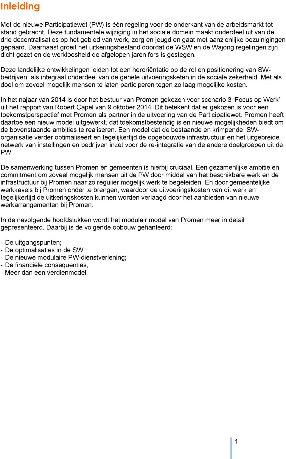 Daarnaast groeit het uitkeringsbestand doordat de WSW en de Wajong regelingen zijn dicht gezet en de werkloosheid de afgelopen jaren fors is gestegen.