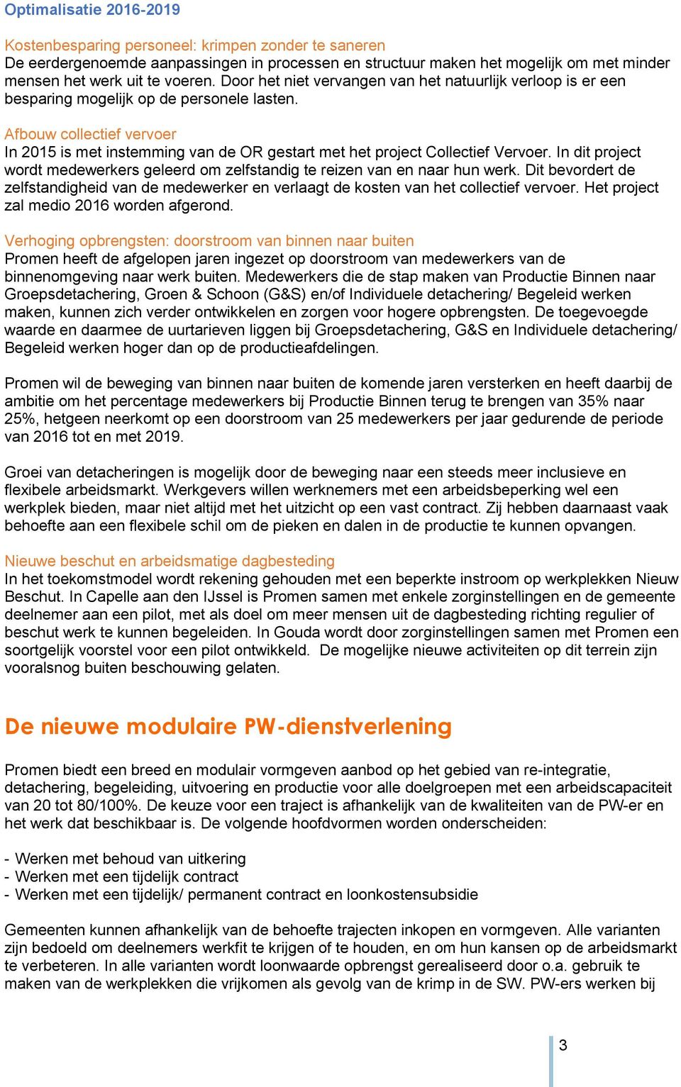 Afbouw collectief vervoer In 2015 is met instemming van de OR gestart met het project Collectief Vervoer. In dit project wordt medewerkers geleerd om zelfstandig te reizen van en naar hun werk.