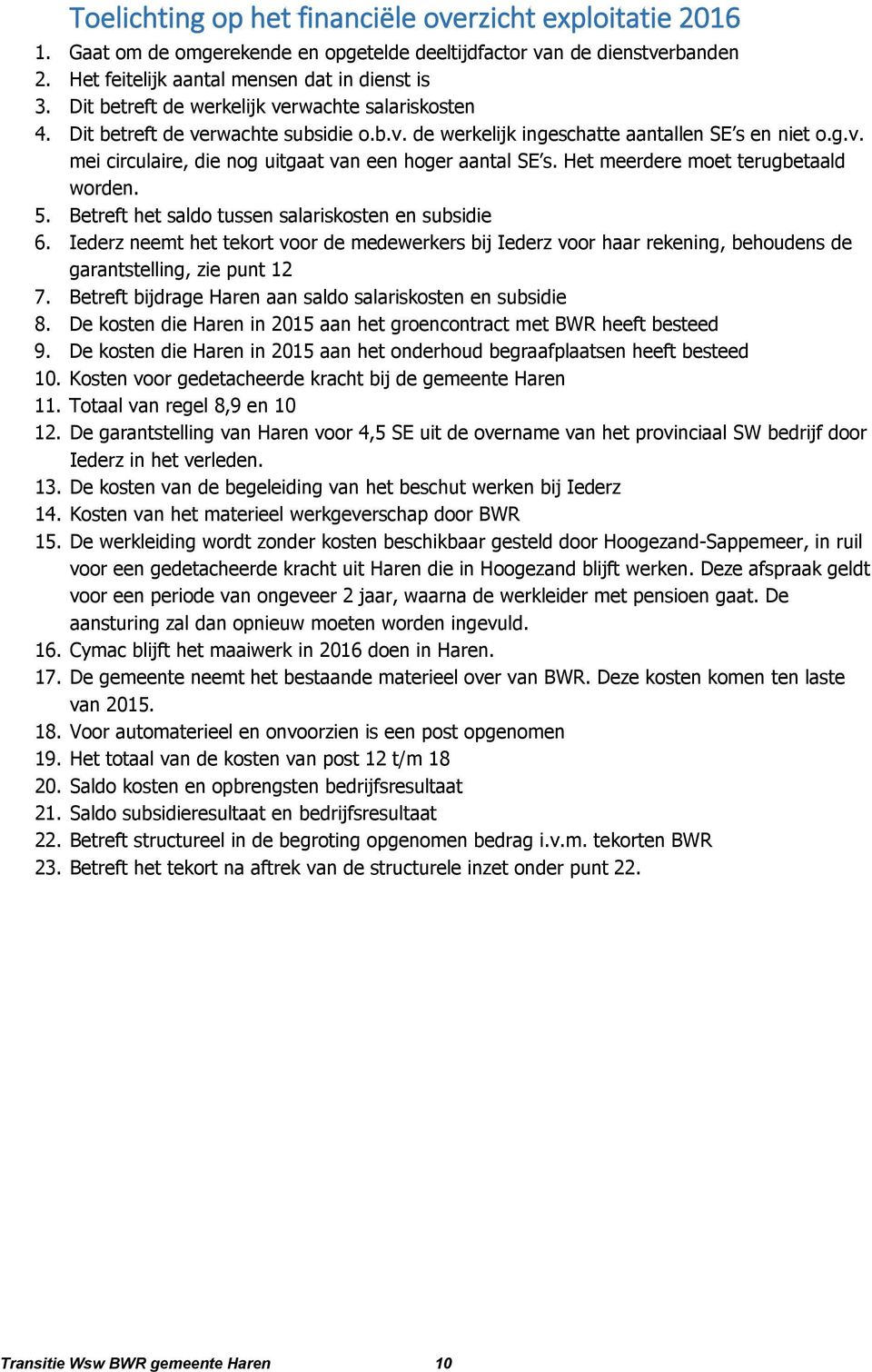 Het meerdere moet terugbetaald worden. 5. Betreft het saldo tussen salariskosten en subsidie 6.