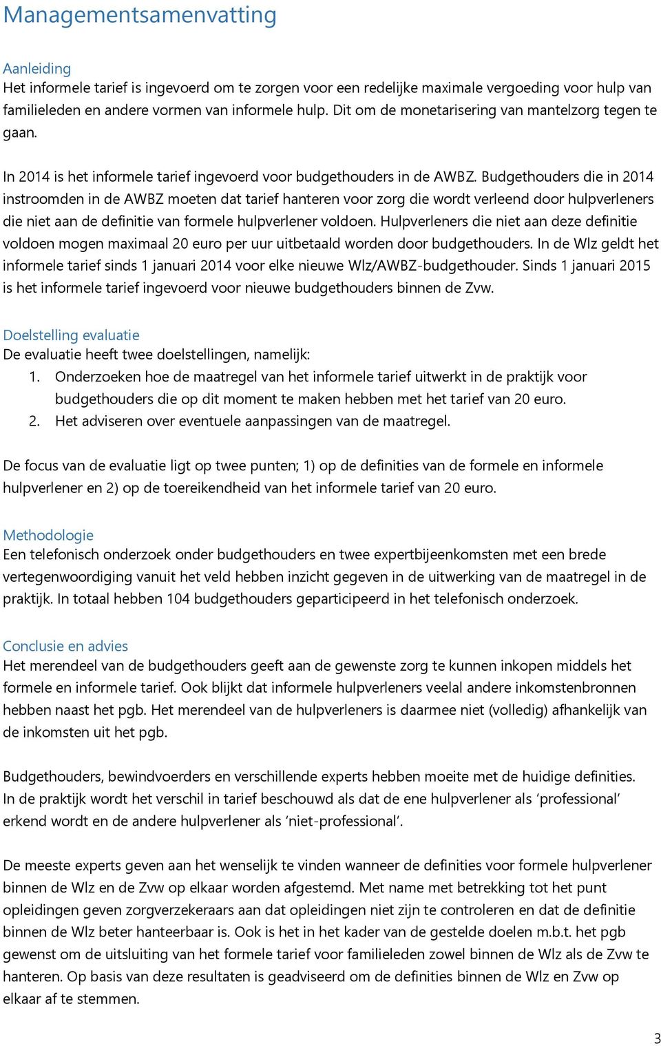 Budgethouders die in 2014 instroomden in de AWBZ moeten dat tarief hanteren voor zorg die wordt verleend door hulpverleners die niet aan de definitie van formele hulpverlener voldoen.