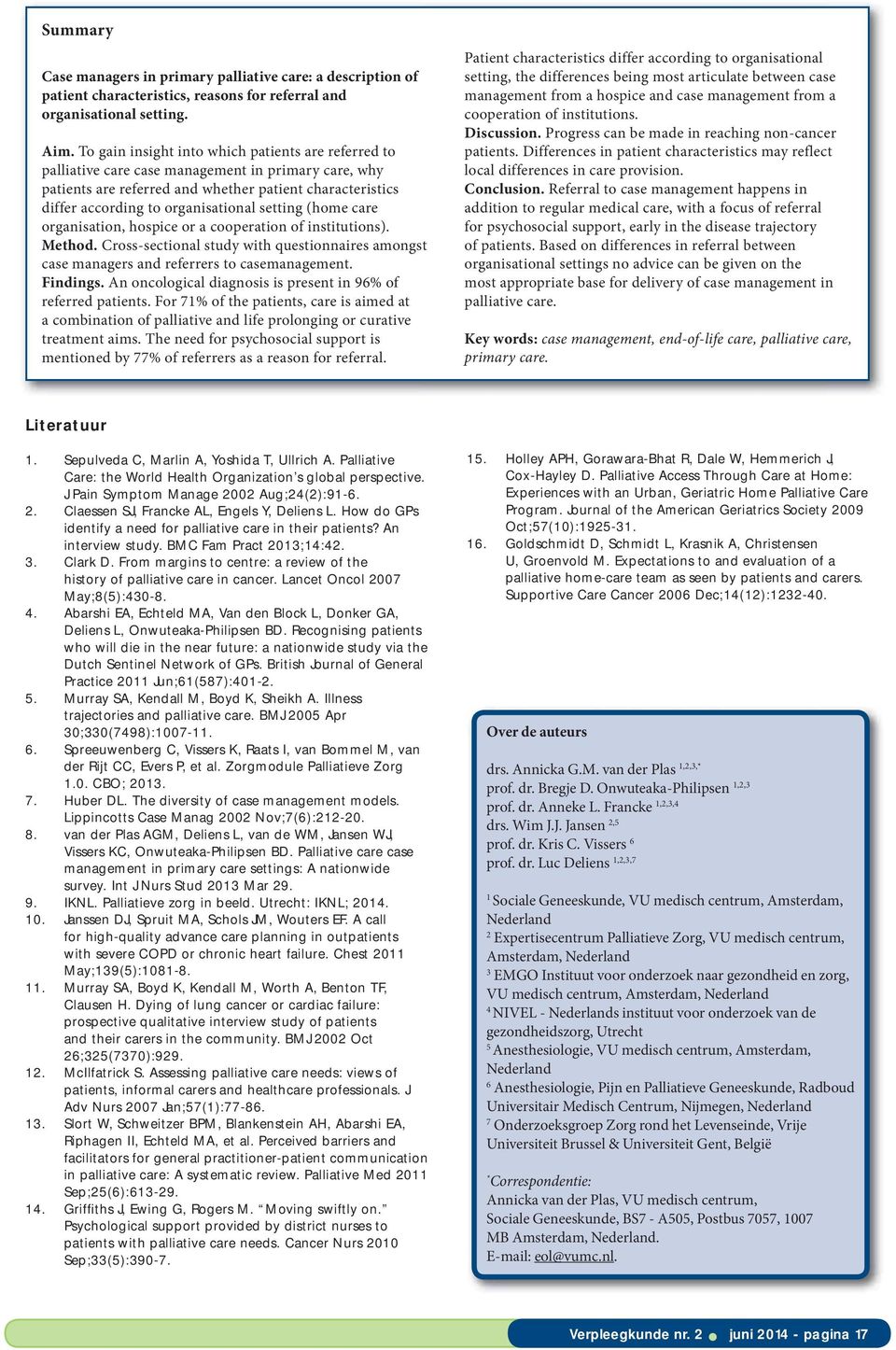 setting (home care organisation, hospice or a cooperation of institutions). Method. Cross-sectional study with questionnaires amongst case managers and referrers to casemanagement. Findings.