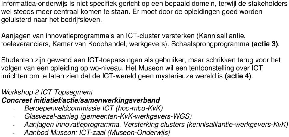 Aanjagen van innovatieprogramma's en ICT-cluster versterken (Kennisalliantie, toeleveranciers, Kamer van Koophandel, werkgevers). Schaalsprongprogramma (actie 3).