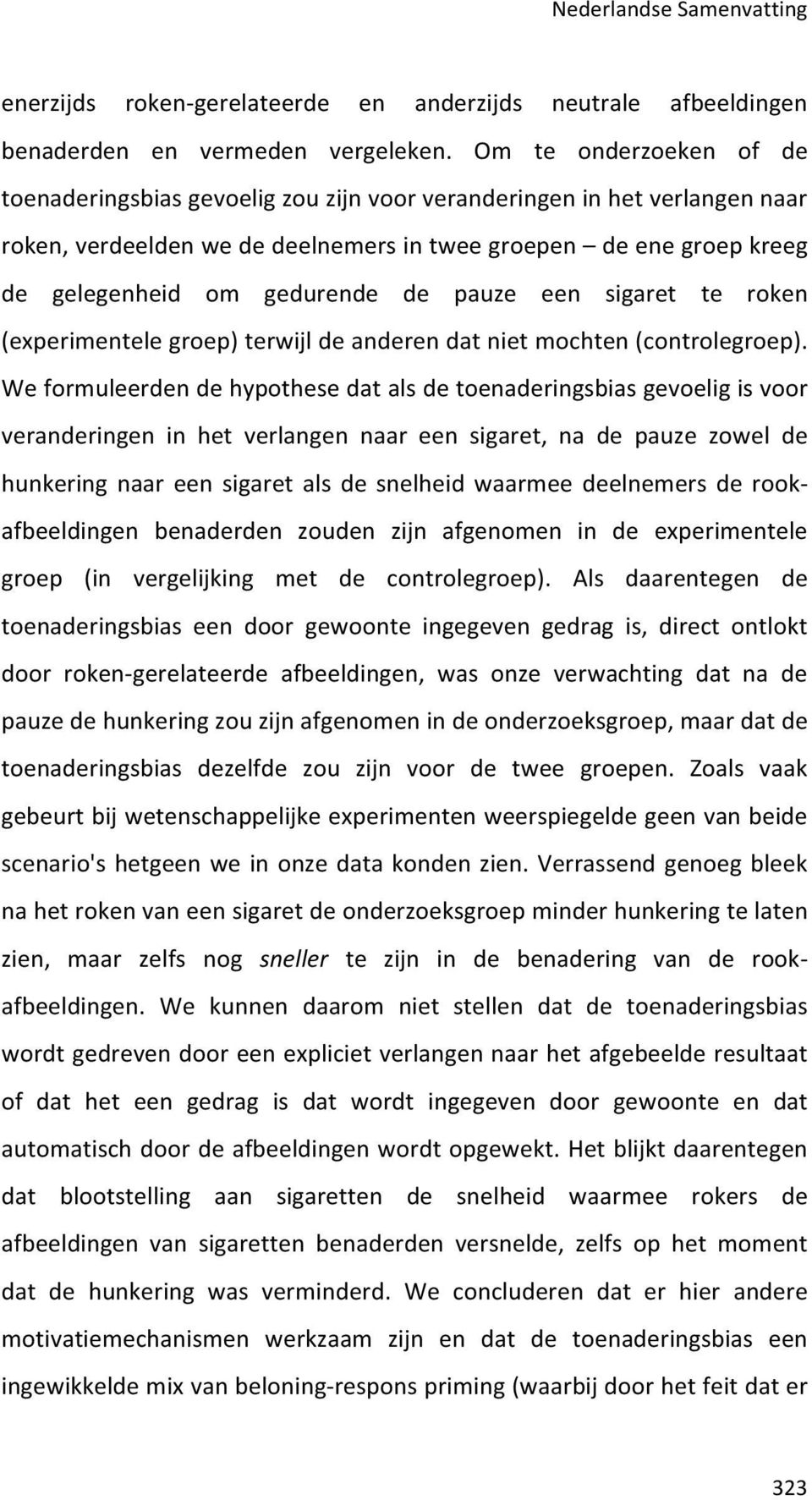 de pauze een sigaret te roken (experimentele groep) terwijl de anderen dat niet mochten (controlegroep).