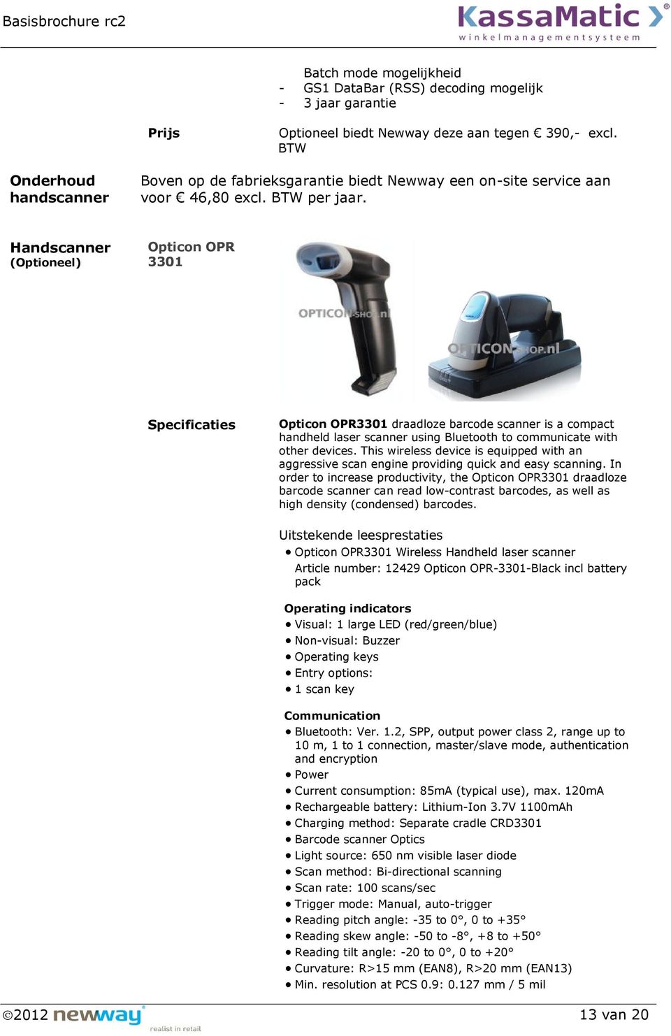 Handscanner (Optioneel) Opticon OPR 3301 Opticon OPR3301 draadloze barcode scanner is a compact handheld laser scanner using Bluetooth to communicate with other devices.